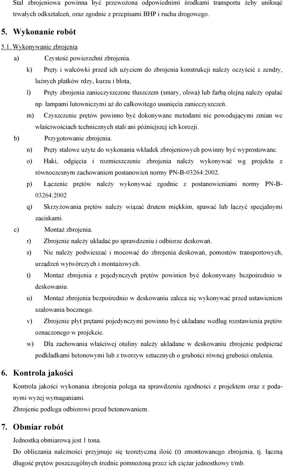 k) Pręty i walcówki przed ich użyciem do zbrojenia konstrukcji należy oczyścić z zendry, luźnych płatków rdzy, kurzu i błota, l) Pręty zbrojenia zanieczyszczone tłuszczem (smary, oliwa) lub farbą