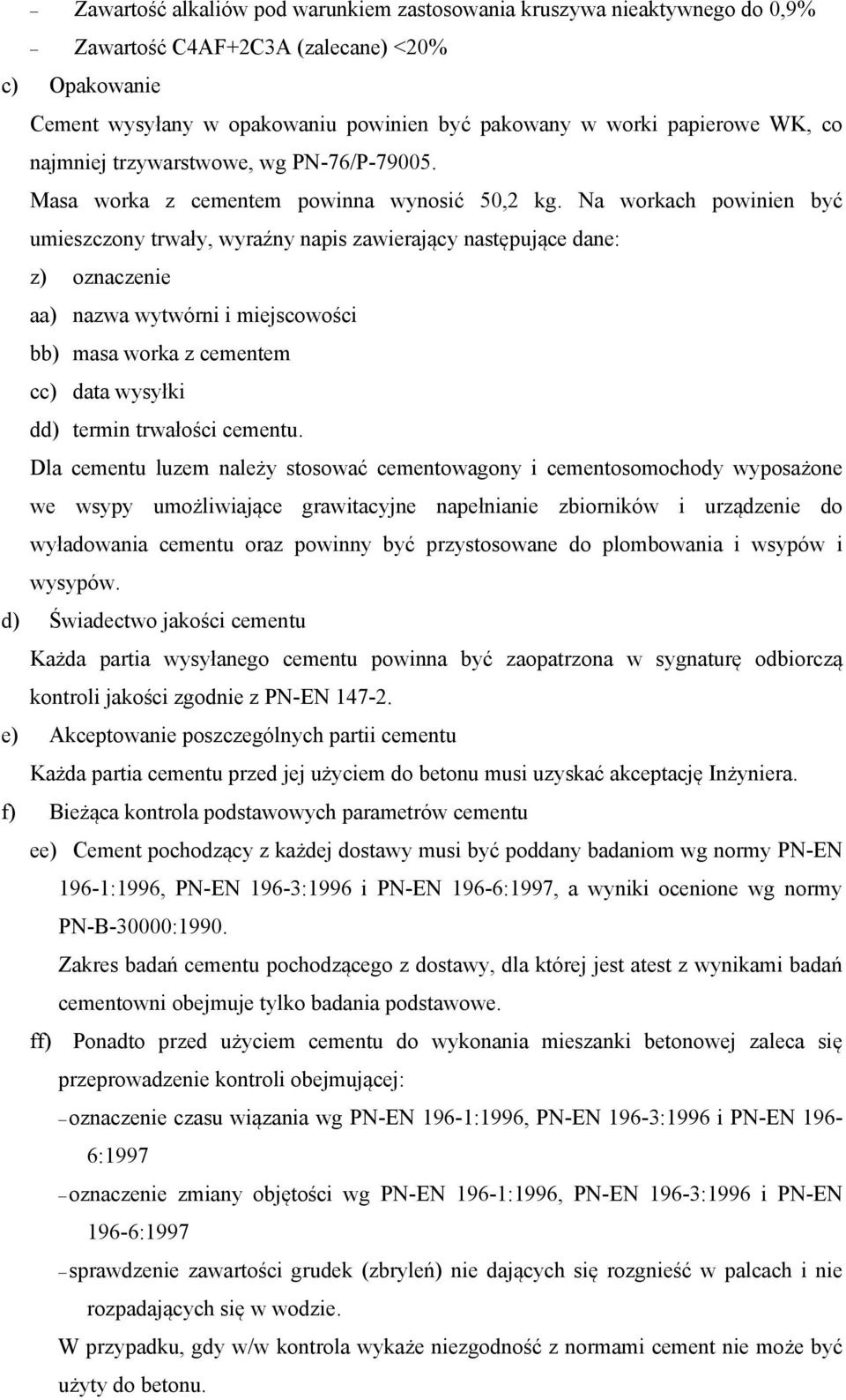 Na workach powinien być umieszczony trwały, wyraźny napis zawierający następujące dane: z) oznaczenie aa) nazwa wytwórni i miejscowości bb) masa worka z cementem cc) data wysyłki dd) termin trwałości