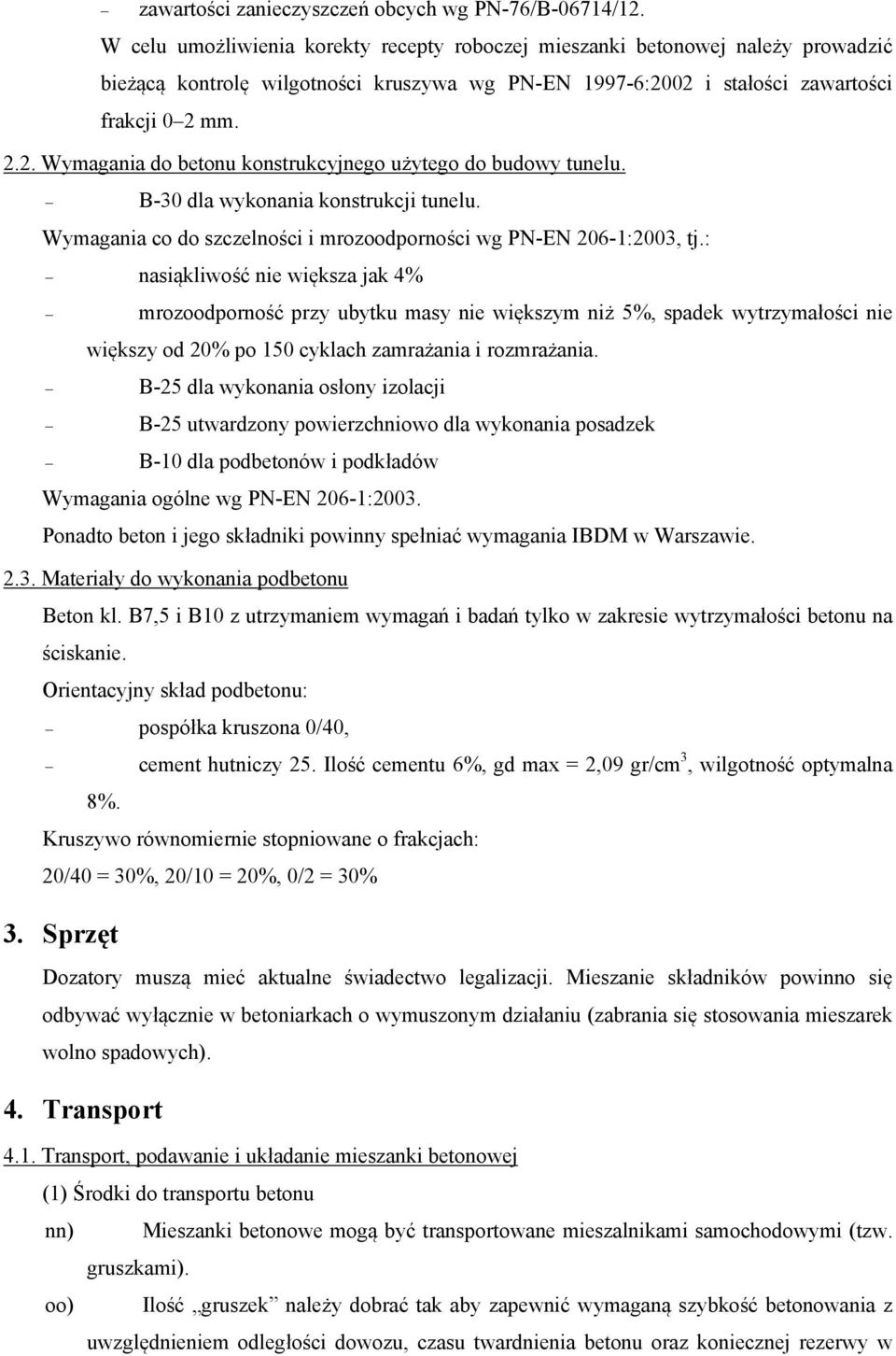 B-30 dla wykonania konstrukcji tunelu. Wymagania co do szczelności i mrozoodporności wg PN-EN 206-1:2003, tj.