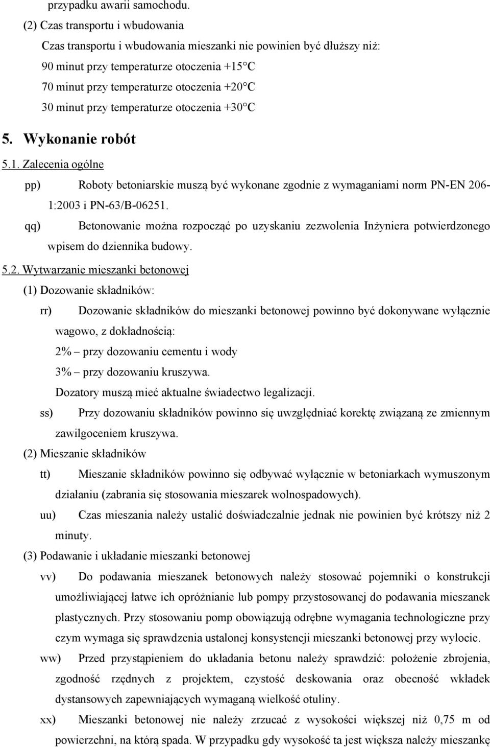 przy temperaturze otoczenia +30 C 5. Wykonanie robót 5.1. Zalecenia ogólne pp) Roboty betoniarskie muszą być wykonane zgodnie z wymaganiami norm PN-EN 206-1:2003 i PN-63/B-06251.