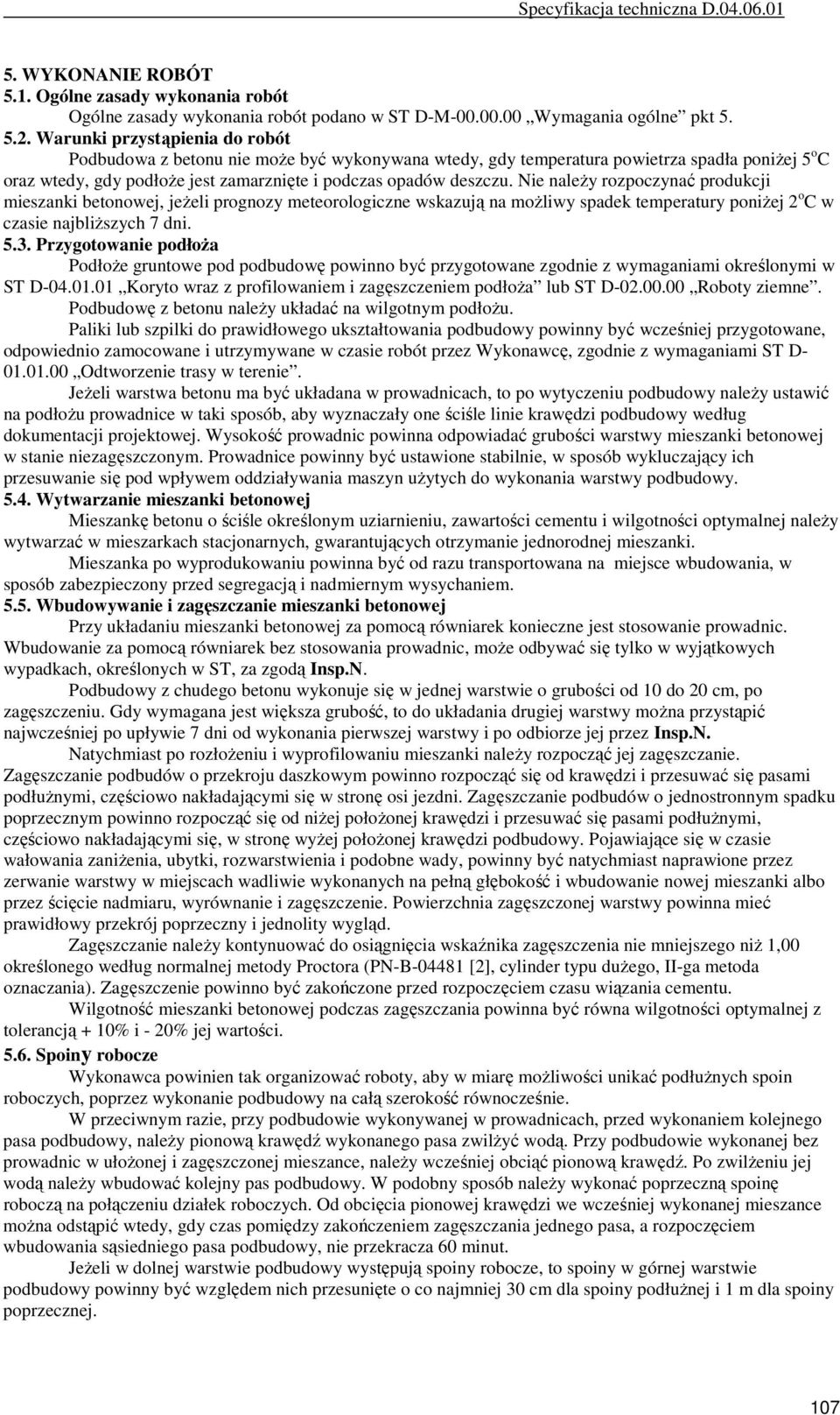 Nie naleŝy rozpoczynać produkcji mieszanki betonowej, jeŝeli prognozy meteorologiczne wskazują na moŝliwy spadek temperatury poniŝej 2 o C w czasie najbliŝszych 7 dni. 5.3.