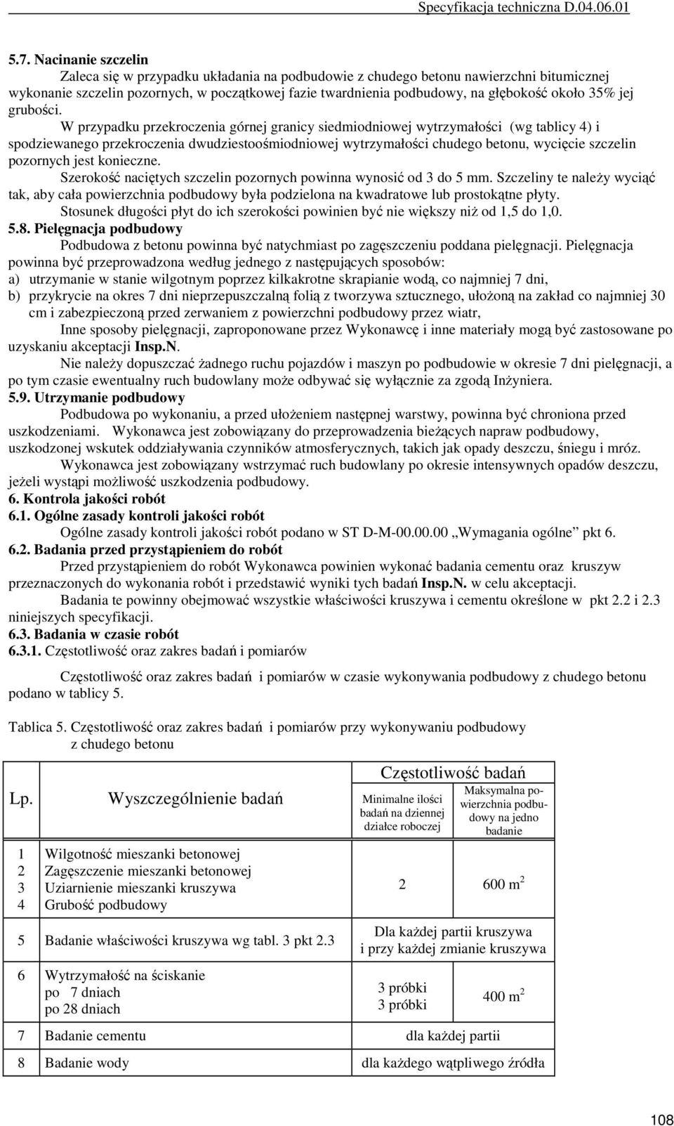 W przypadku przekroczenia górnej granicy siedmiodniowej wytrzymałości (wg tablicy 4) i spodziewanego przekroczenia dwudziestoośmiodniowej wytrzymałości chudego betonu, wycięcie szczelin pozornych