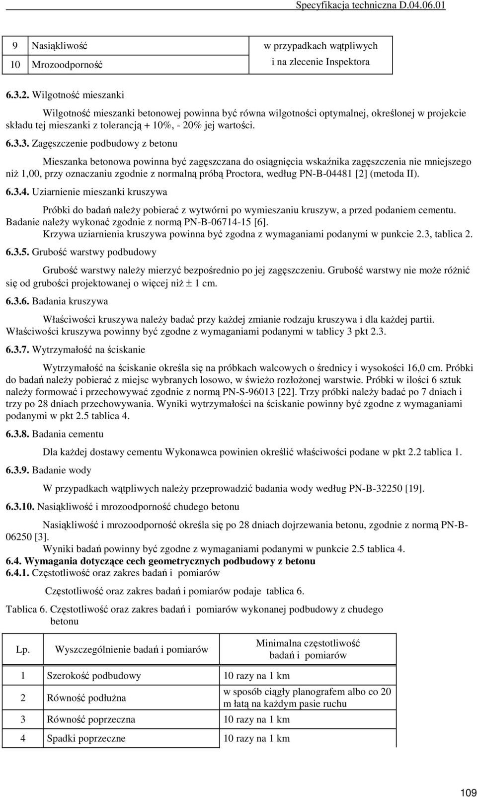 3. Zagęszczenie podbudowy z betonu Mieszanka betonowa powinna być zagęszczana do osiągnięcia wskaźnika zagęszczenia nie mniejszego niŝ 1,00, przy oznaczaniu zgodnie z normalną próbą Proctora, według