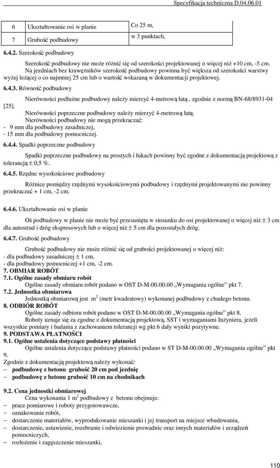 Równość podbudowy Nierówności podłuŝne podbudowy naleŝy mierzyć 4-metrową łatą, zgodnie z normą BN-68/8931-04 [25]. Nierówności poprzeczne podbudowy naleŝy mierzyć 4-metrową łatą.
