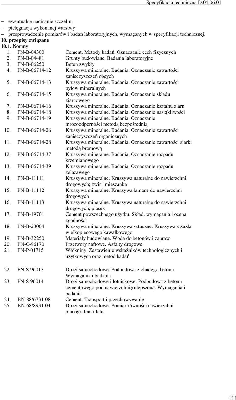 PN-B-06714-13 Kruszywa mineralne. Badania. Oznaczanie zawartości pyłów mineralnych 6. PN-B-06714-15 Kruszywa mineralne. Badania. Oznaczanie składu ziarnowego 7. PN-B-06714-16 Kruszywa mineralne.