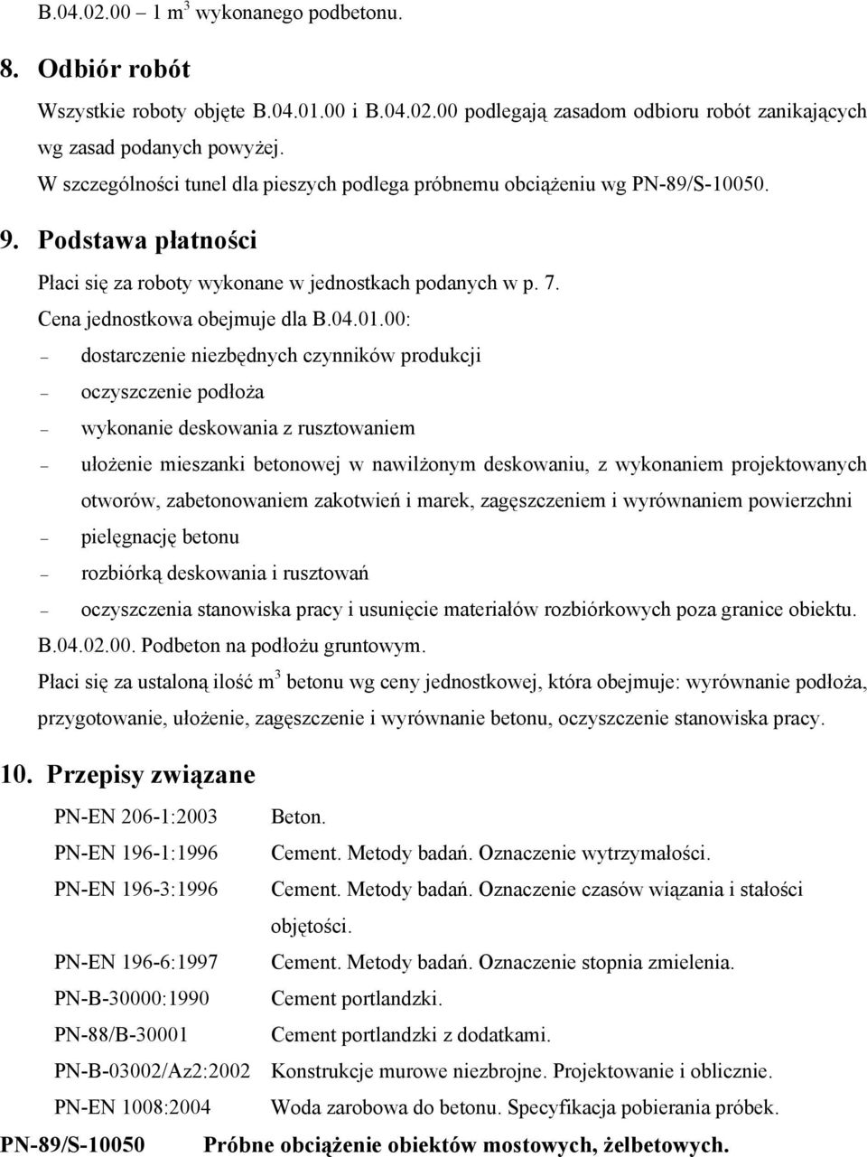 01.00: dostarczenie niezbędnych czynników produkcji oczyszczenie podłoża wykonanie deskowania z rusztowaniem ułożenie mieszanki betonowej w nawilżonym deskowaniu, z wykonaniem projektowanych otworów,