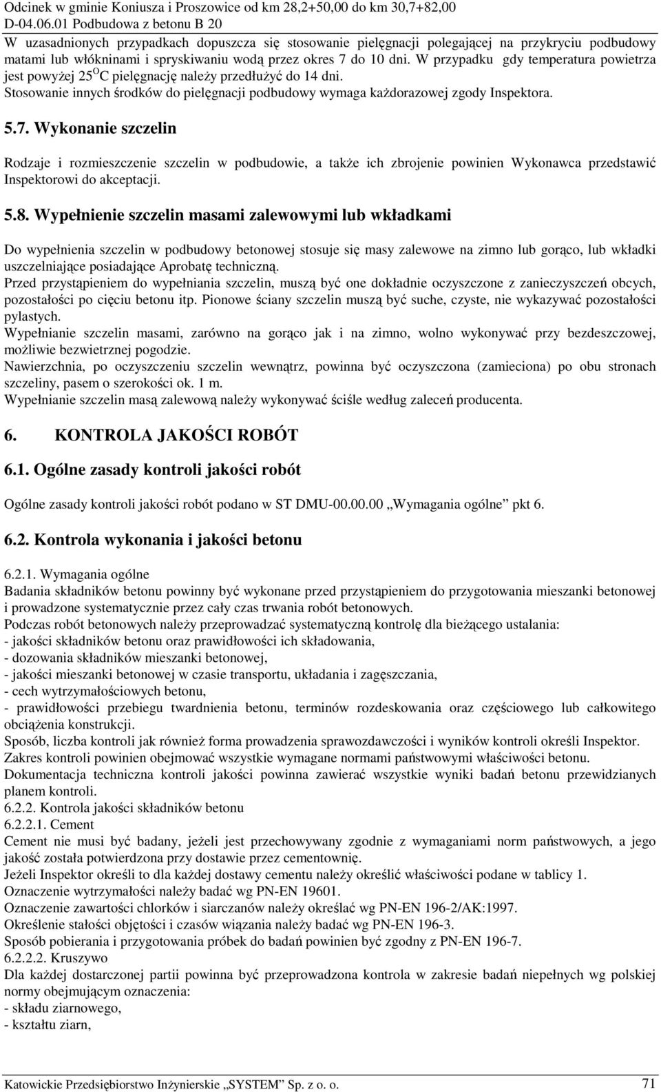 Wykonanie szczelin Rodzaje i rozmieszczenie szczelin w podbudowie, a takŝe ich zbrojenie powinien Wykonawca przedstawić Inspektorowi do akceptacji. 5.8.