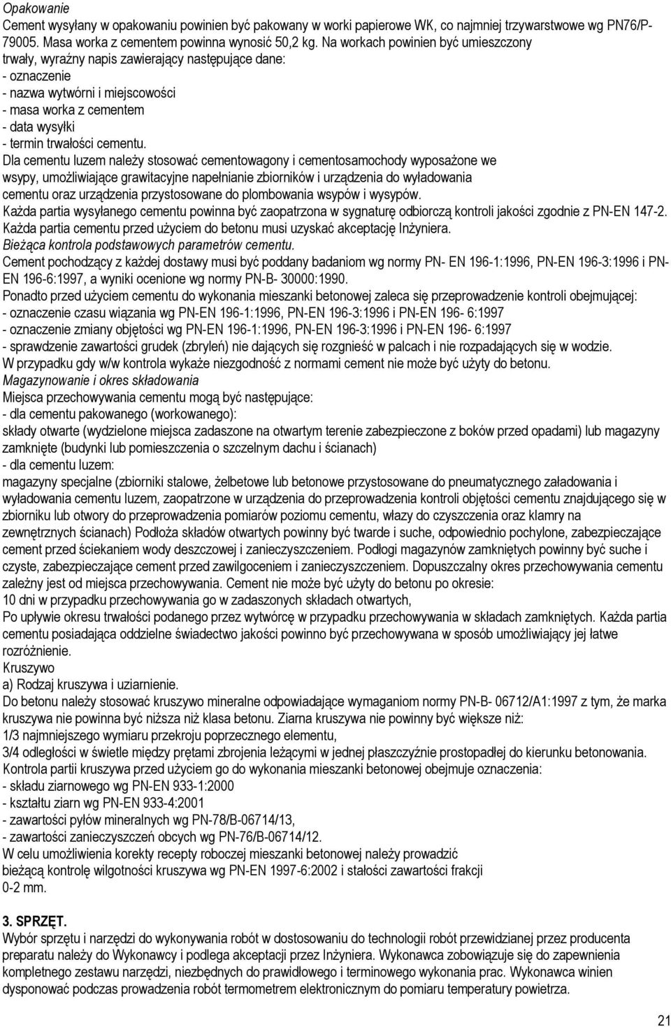 Dla cementu luzem naleŝy stosować cementowagony i cementosamochody wyposaŝone we wsypy, umoŝliwiające grawitacyjne napełnianie zbiorników i urządzenia do wyładowania cementu oraz urządzenia