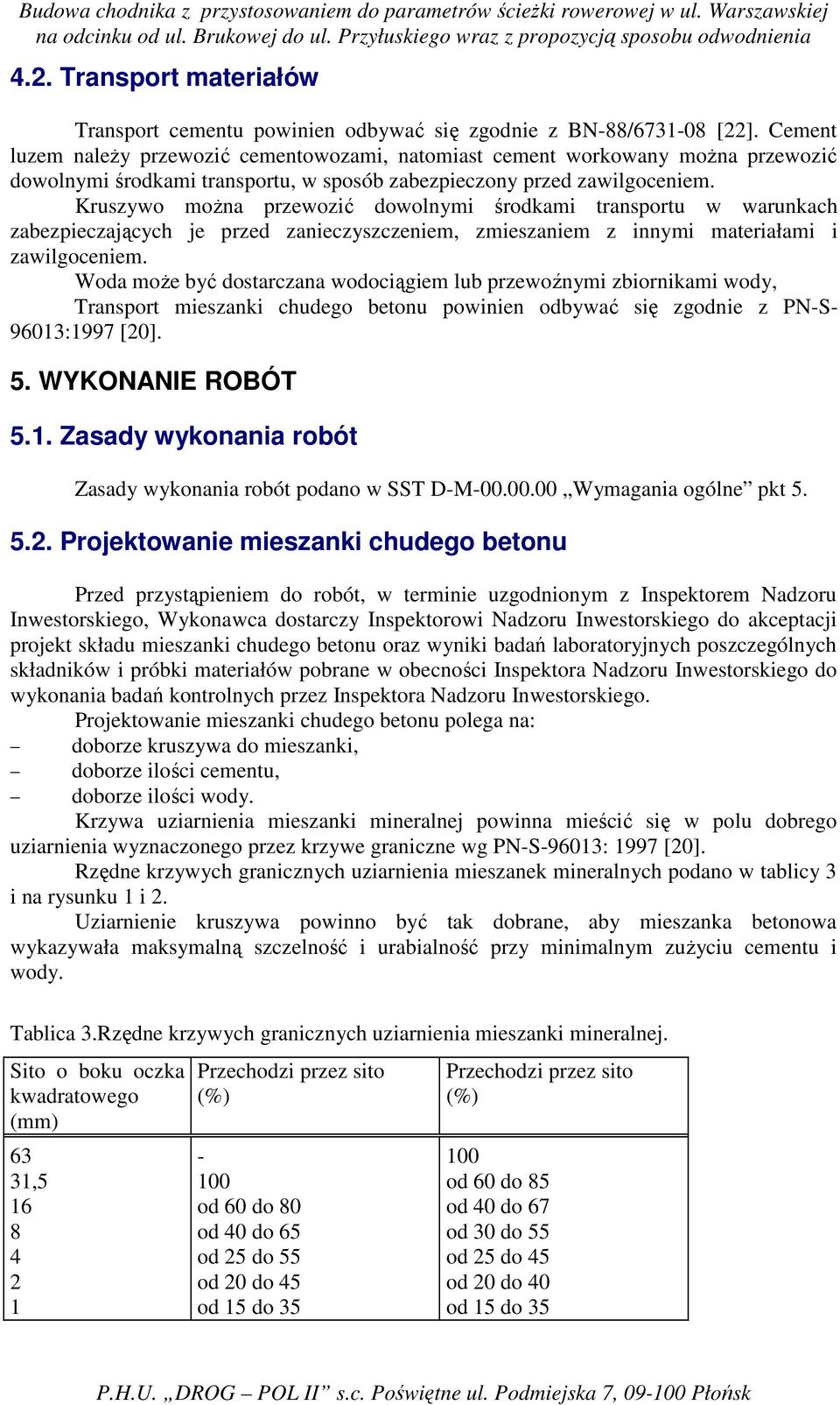 Kruszywo moŝna przewozić dowolnymi środkami transportu w warunkach zabezpieczających je przed zanieczyszczeniem, zmieszaniem z innymi materiałami i zawilgoceniem.
