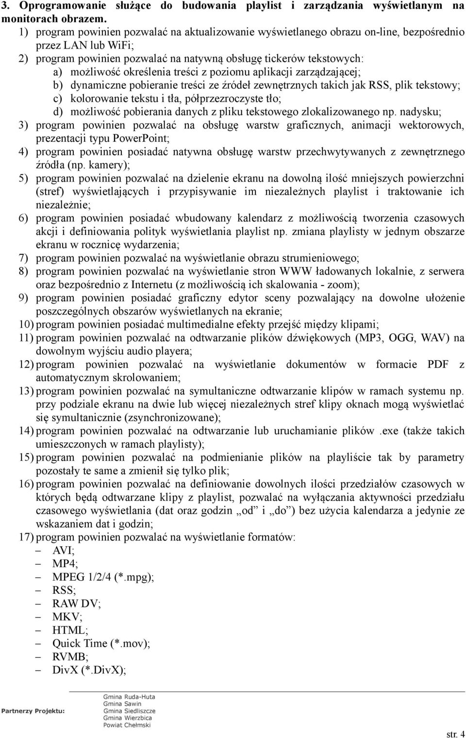 określenia treści z poziomu aplikacji zarządzającej; b) dynamiczne pobieranie treści ze źródeł zewnętrznych takich jak RSS, plik tekstowy; c) kolorowanie tekstu i tła, półprzezroczyste tło; d)