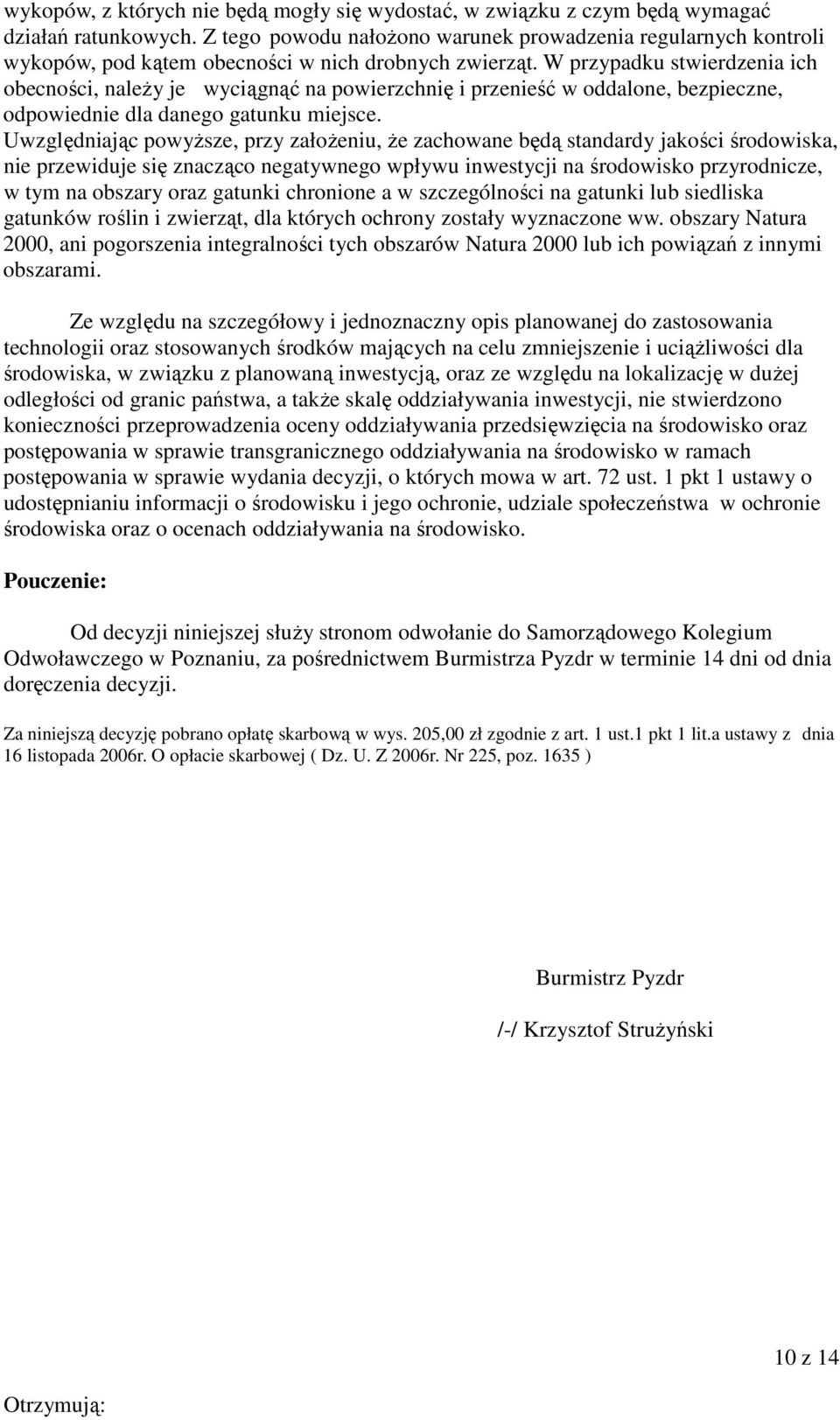 W przypadku stwierdzenia ich obecności, należy je wyciągnąć na powierzchnię i przenieść w oddalone, bezpieczne, odpowiednie dla danego gatunku miejsce.