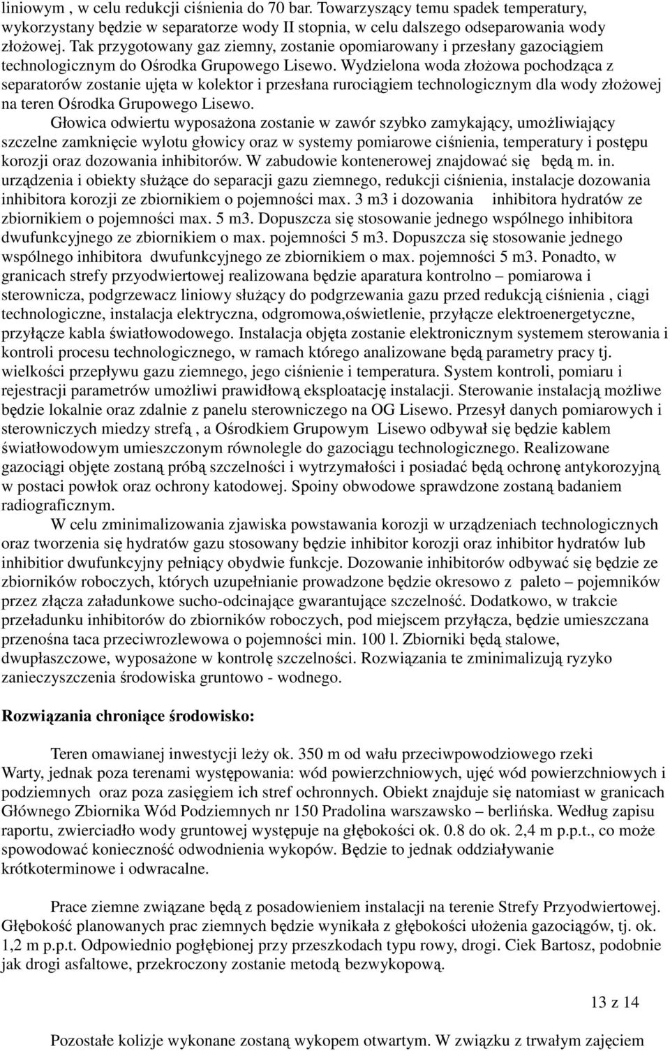 Wydzielona woda złożowa pochodząca z separatorów zostanie ujęta w kolektor i przesłana rurociągiem technologicznym dla wody złożowej na teren Ośrodka Grupowego Lisewo.