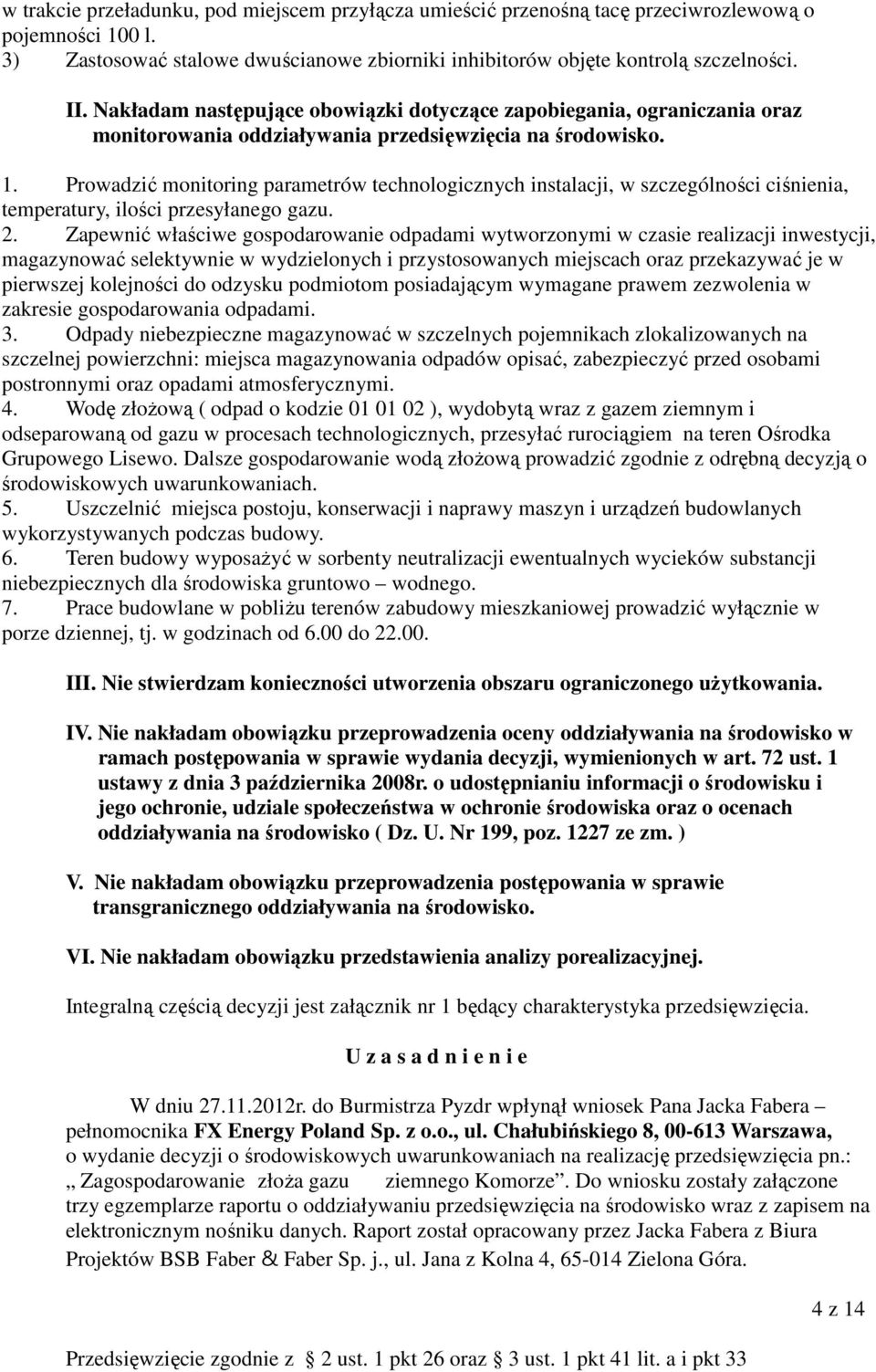 Prowadzić monitoring parametrów technologicznych instalacji, w szczególności ciśnienia, temperatury, ilości przesyłanego gazu. 2.