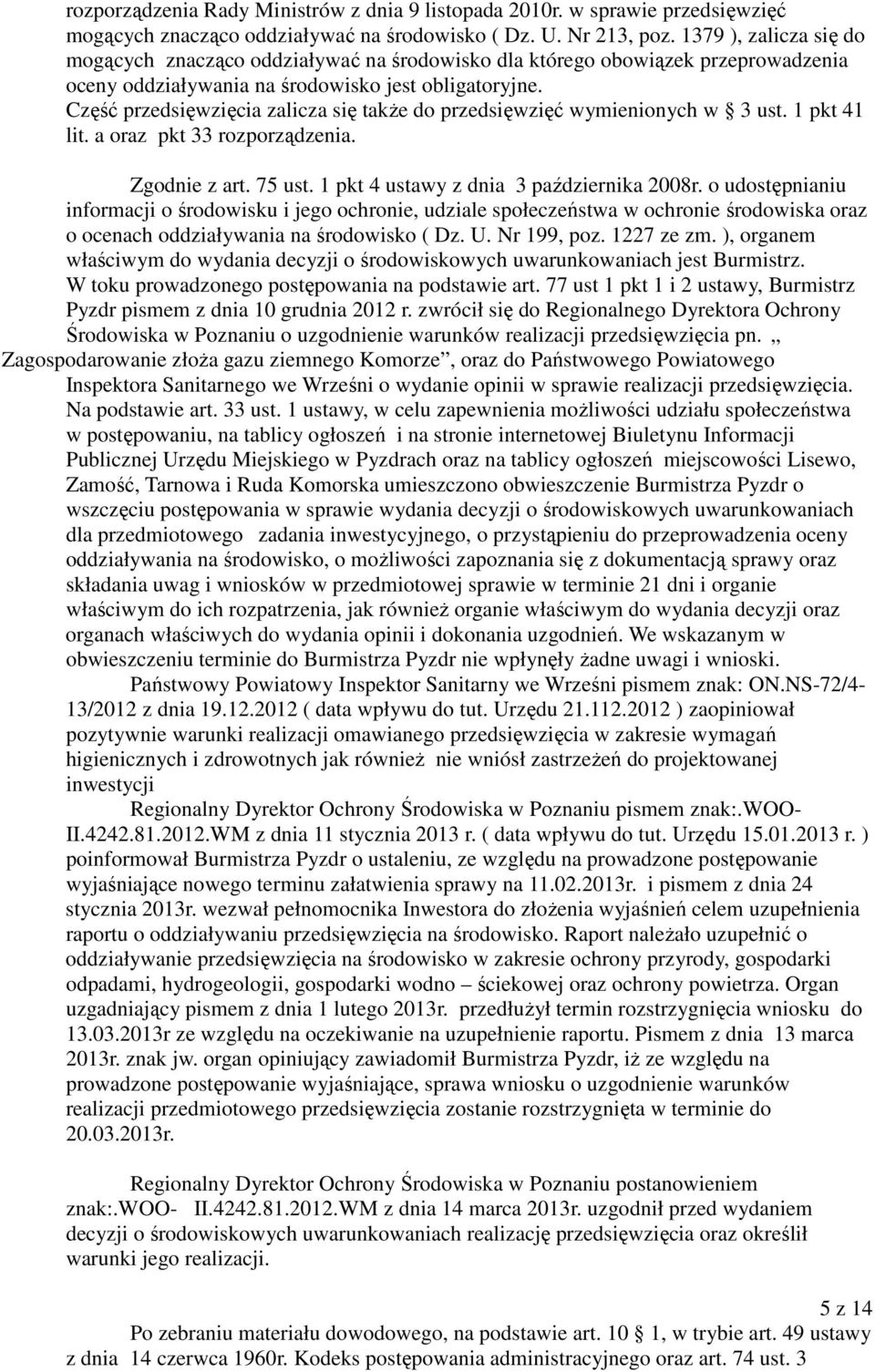 Część przedsięwzięcia zalicza się także do przedsięwzięć wymienionych w 3 ust. 1 pkt 41 lit. a oraz pkt 33 rozporządzenia. Zgodnie z art. 75 ust. 1 pkt 4 ustawy z dnia 3 października 2008r.