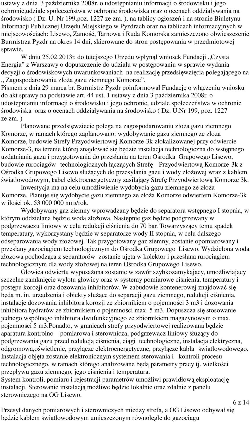 ), na tablicy ogłoszeń i na stronie Biuletynu Informacji Publicznej Urzędu Miejskiego w Pyzdrach oraz na tablicach informacyjnych w miejscowościach: Lisewo, Zamość, Tarnowa i Ruda Komorska