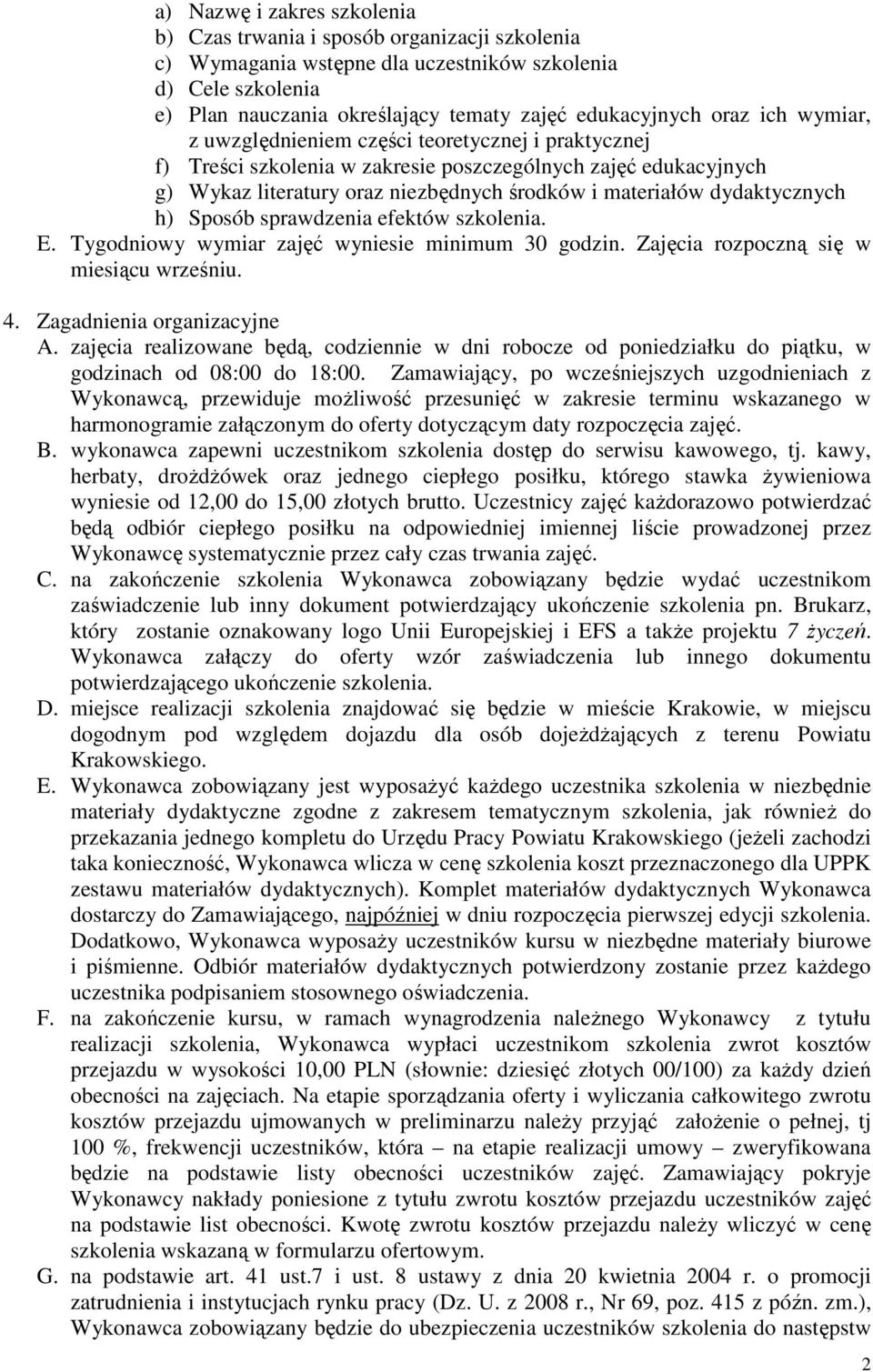 dydaktycznych h) Sposób sprawdzenia efektów szkolenia. E. Tygodniowy wymiar zajęć wyniesie minimum 30 godzin. Zajęcia rozpoczną się w miesiącu wrześniu. 4. Zagadnienia organizacyjne A.