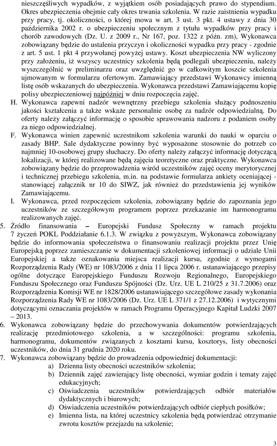 1322 z późn. zm), Wykonawca zobowiązany będzie do ustalenia przyczyn i okoliczności wypadku przy pracy - zgodnie z art. 5 ust. 1 pkt 4 przywołanej powyŝej ustawy.