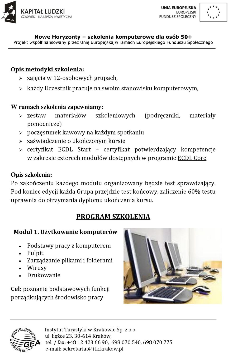 programie ECDL Core. Opis szkolenia: Po zakończeniu każdego modułu organizowany będzie test sprawdzający.