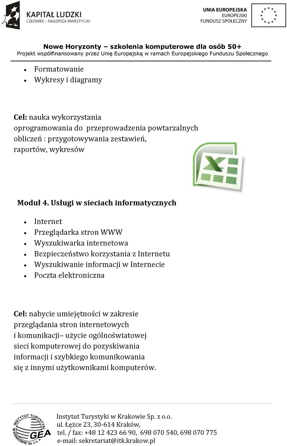 Usługi w sieciach informatycznych Internet Przeglądarka stron WWW Wyszukiwarka internetowa Bezpieczeństwo korzystania z Internetu Wyszukiwanie