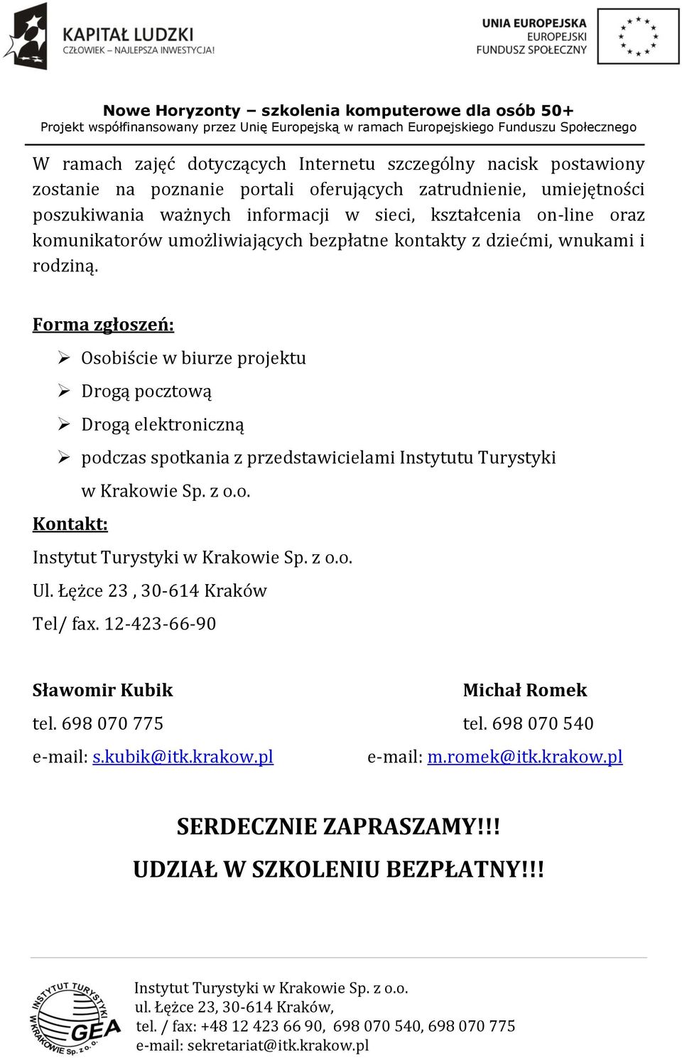 Forma zgłoszeń: Osobiście w biurze projektu Drogą pocztową Drogą elektroniczną podczas spotkania z przedstawicielami Instytutu Turystyki w Krakowie Sp. z o.o. Kontakt: Ul.