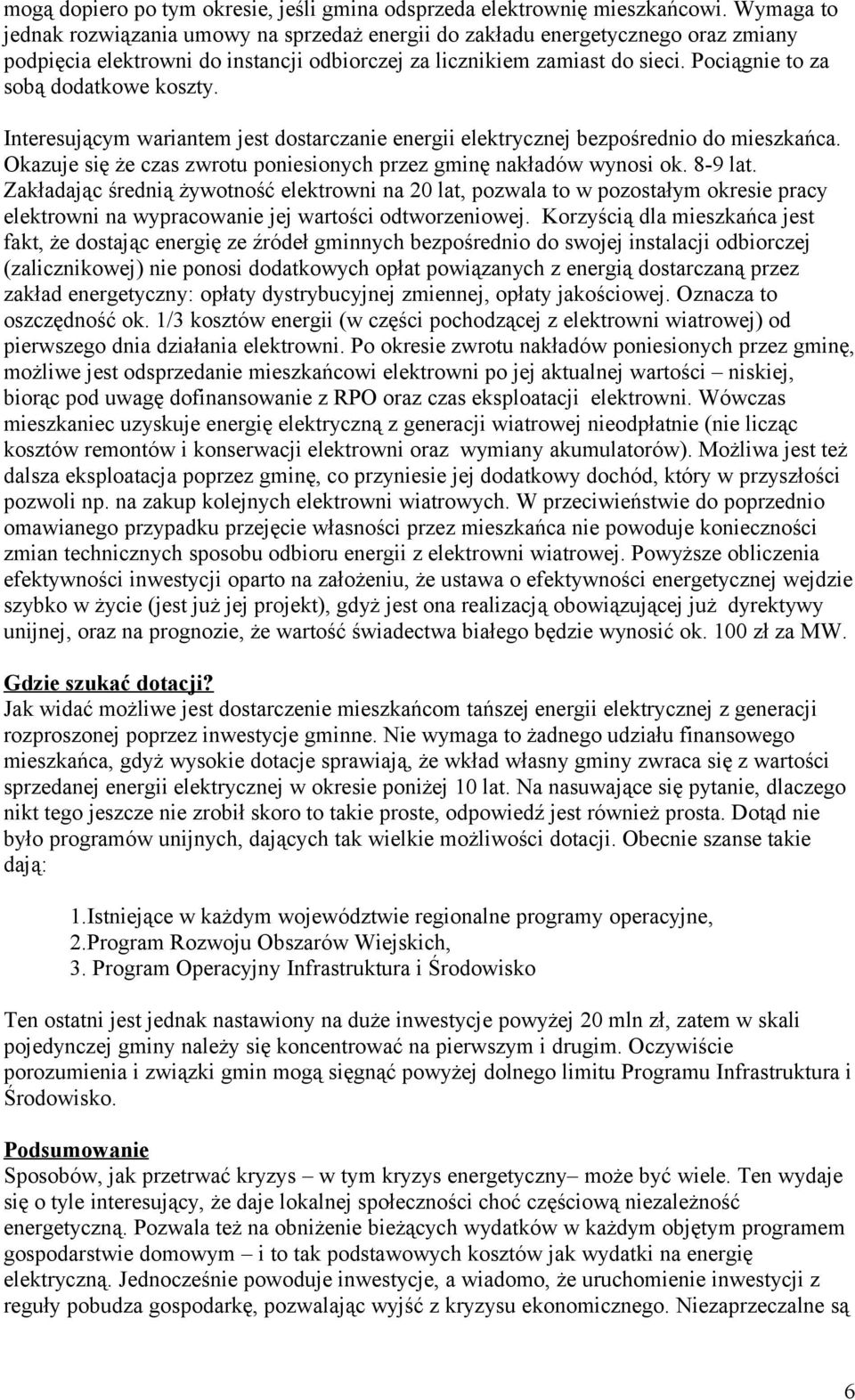 Pociągnie to za sobą dodatkowe koszty. Interesującym wariantem jest dostarczanie energii elektrycznej bezpośrednio do mieszkańca.