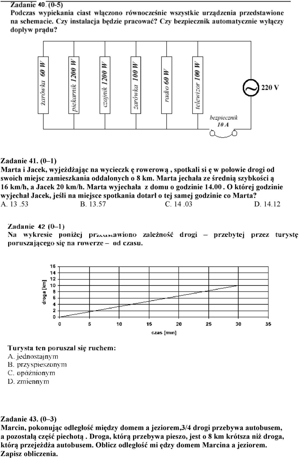 O której godzinie wyjechał Jacek, jeśli na miejsce spotkania dotarł o tej samej godzinie co Marta? A. 13.53 B. 13.57 C. 14.03 D. 14.12 Zadanie 43.