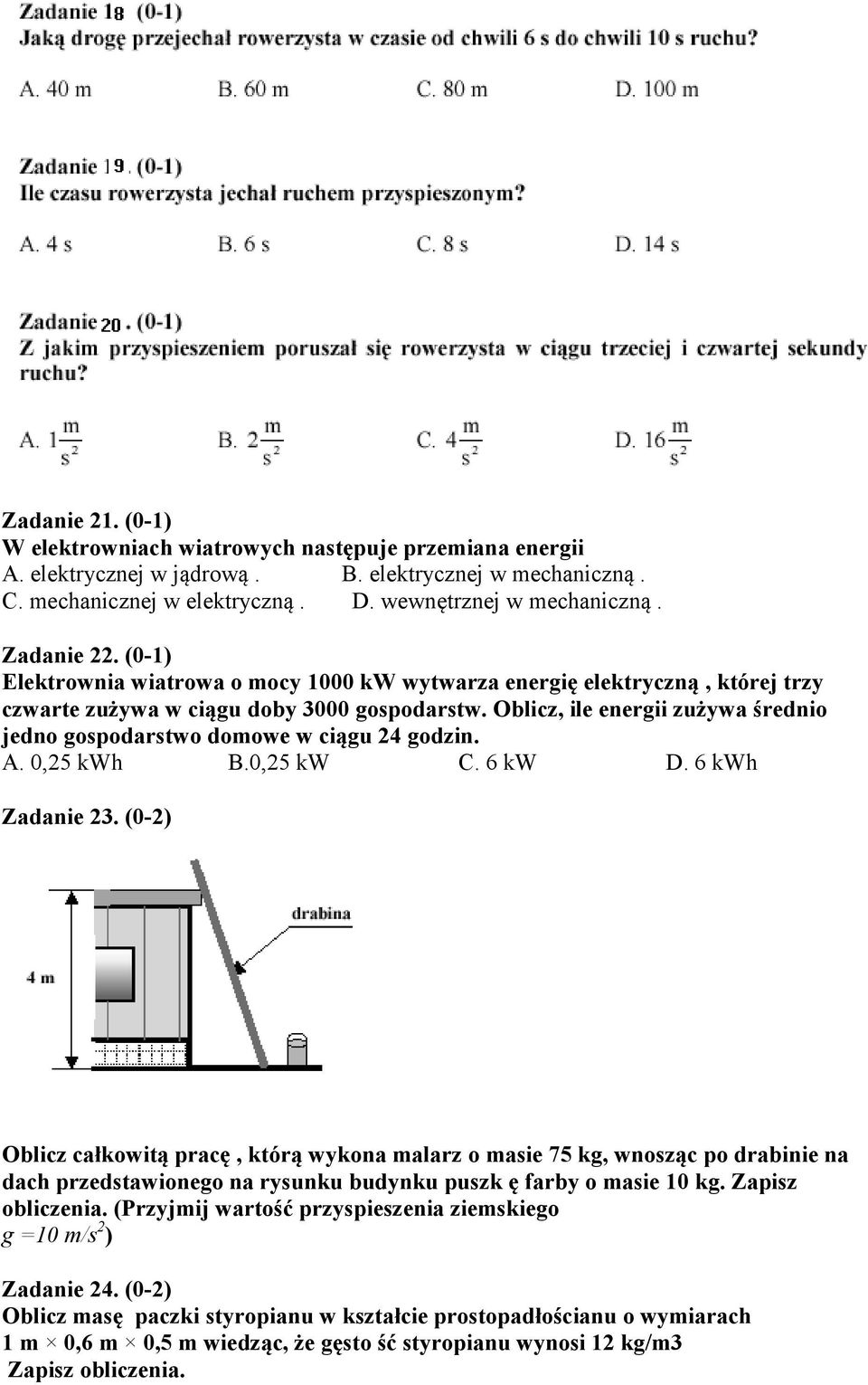 Oblicz, ile energii zużywa średnio jedno gospodarstwo domowe w ciągu 24 godzin. A. 0,25 kwh B.0,25 kw C. 6 kw D. 6 kwh Zadanie 23.