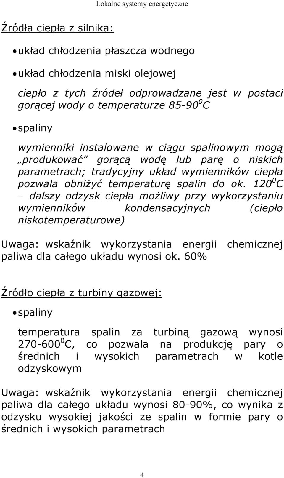 120 0 C dalszy odzysk ciepła moŝliwy przy wykorzystaniu wymienników kondensacyjnych (ciepło niskotemperaturowe) Uwaga: wskaźnik wykorzystania energii chemicznej paliwa dla całego układu wynosi ok.