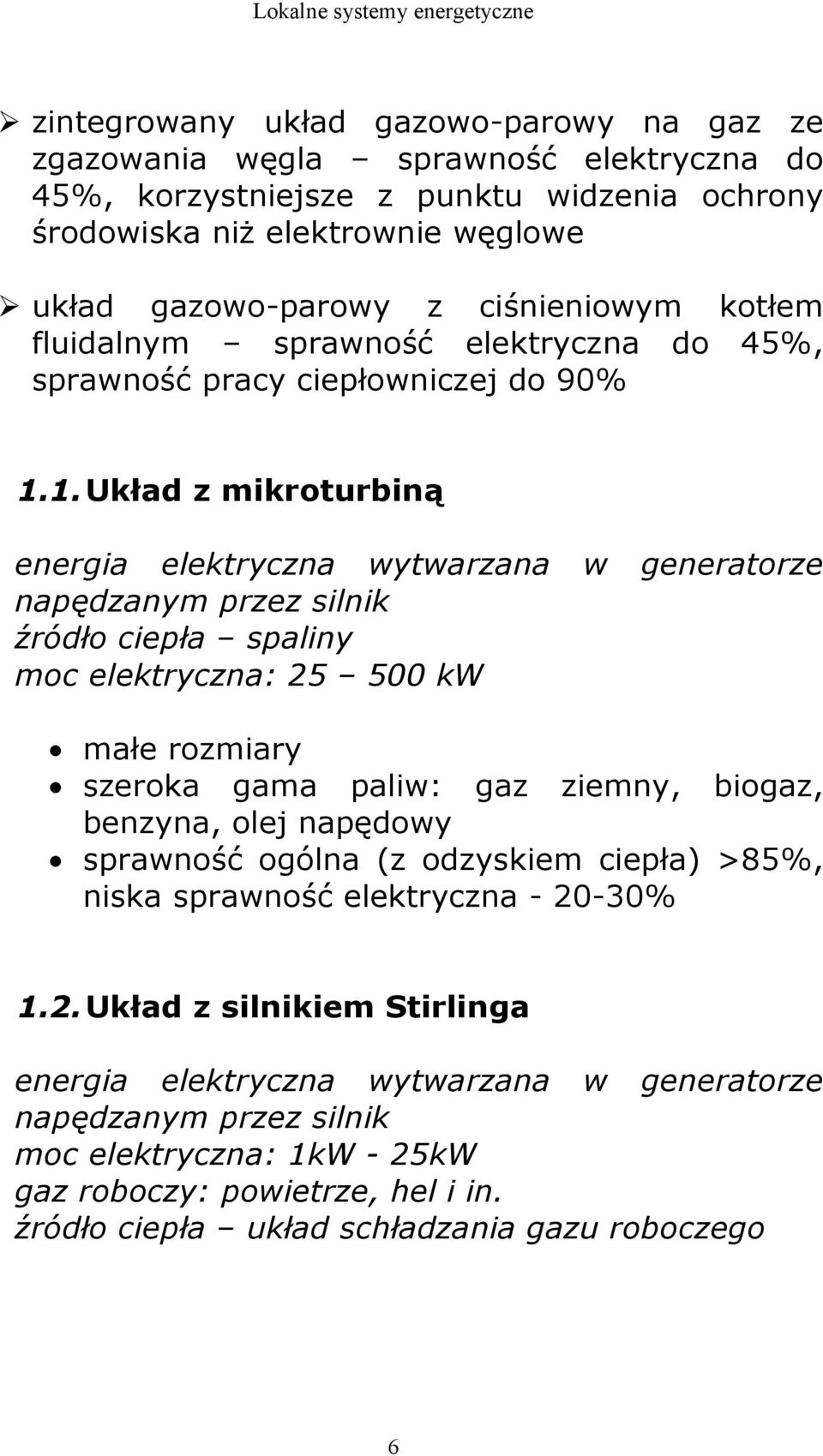 1. Układ z mikroturbiną energia elektryczna wytwarzana w generatorze napędzanym przez silnik źródło ciepła spaliny moc elektryczna: 25 500 kw małe rozmiary szeroka gama paliw: gaz ziemny, biogaz,