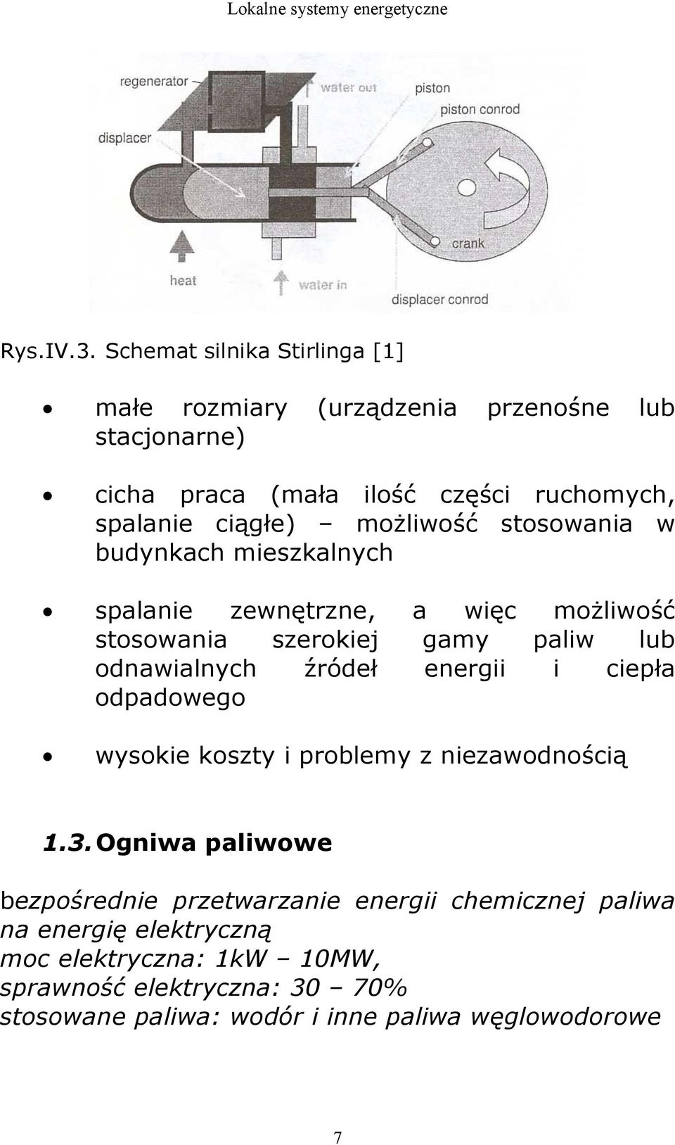 moŝliwość stosowania w budynkach mieszkalnych spalanie zewnętrzne, a więc moŝliwość stosowania szerokiej gamy paliw lub odnawialnych źródeł