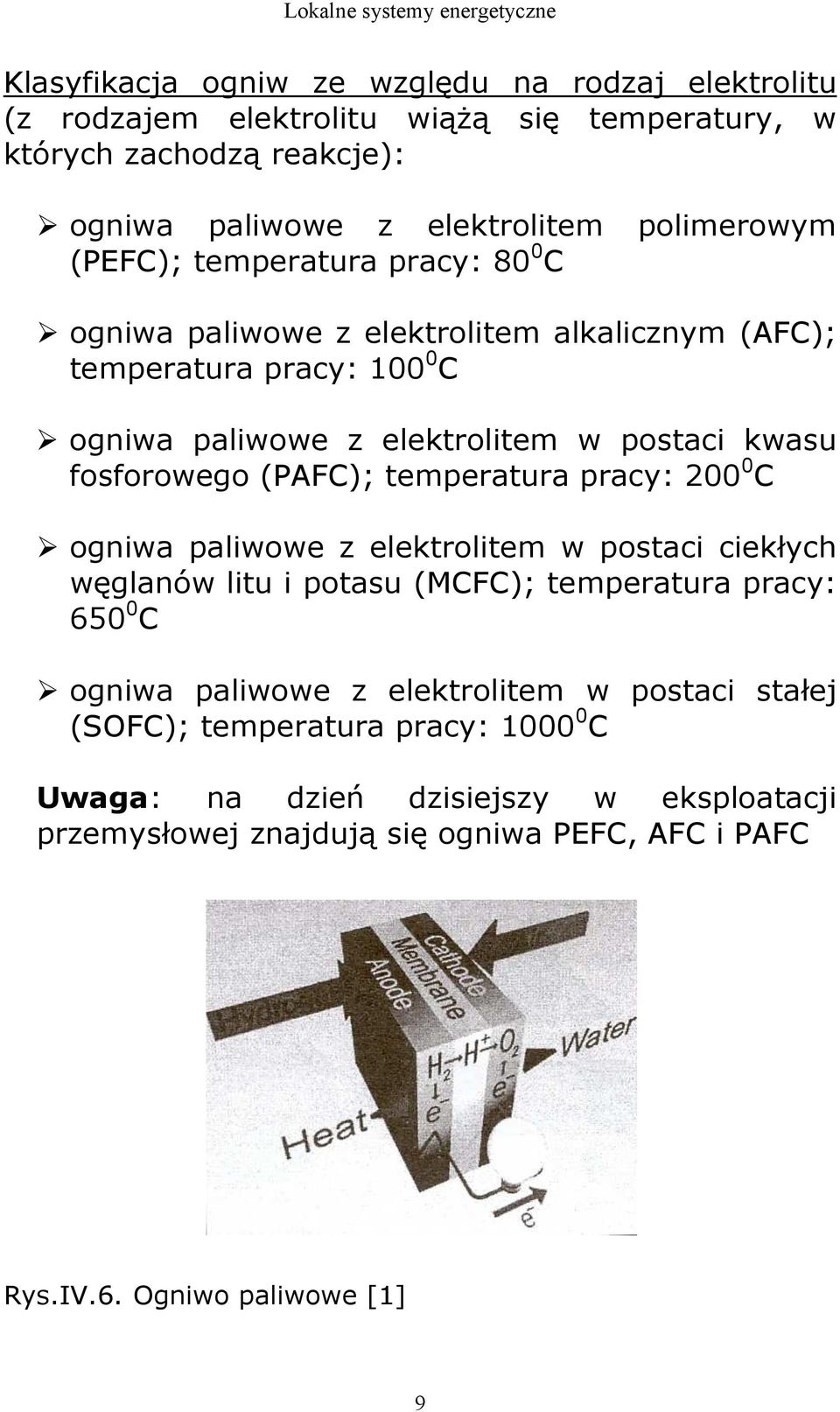 (PAFC); temperatura pracy: 200 0 C ogniwa paliwowe z elektrolitem w postaci ciekłych węglanów litu i potasu (MCFC); temperatura pracy: 650 0 C ogniwa paliwowe z