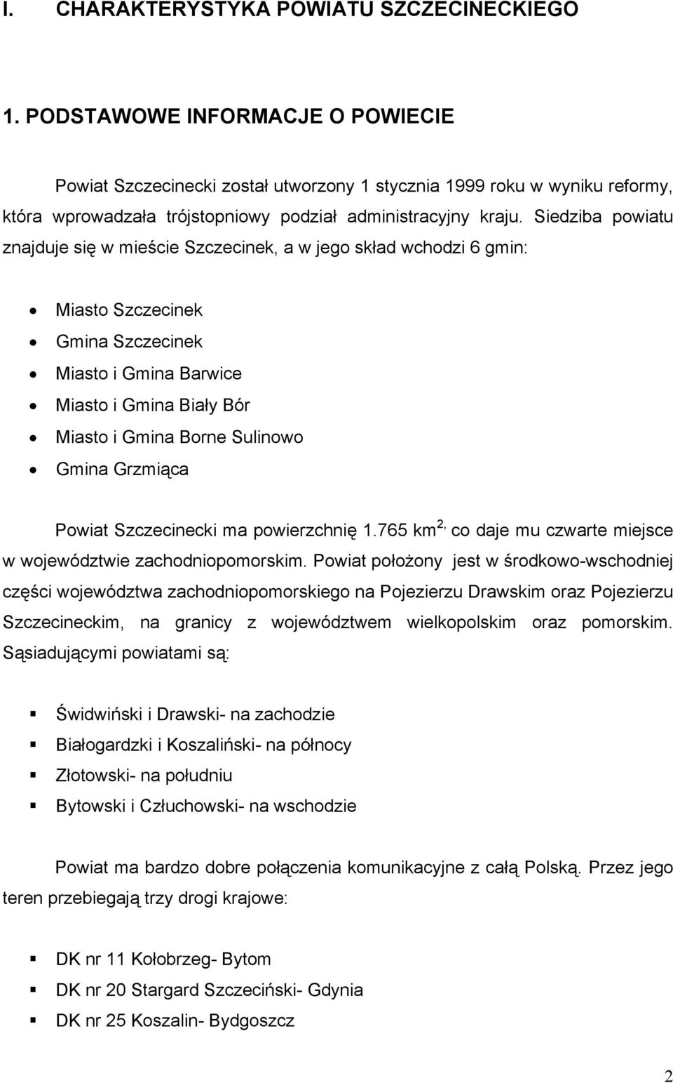 Siedziba powiatu znajduje się w mieście Szczecinek, a w jego skład wchodzi 6 gmin: Miasto Szczecinek Gmina Szczecinek Miasto i Gmina Barwice Miasto i Gmina Biały Bór Miasto i Gmina Borne Sulinowo
