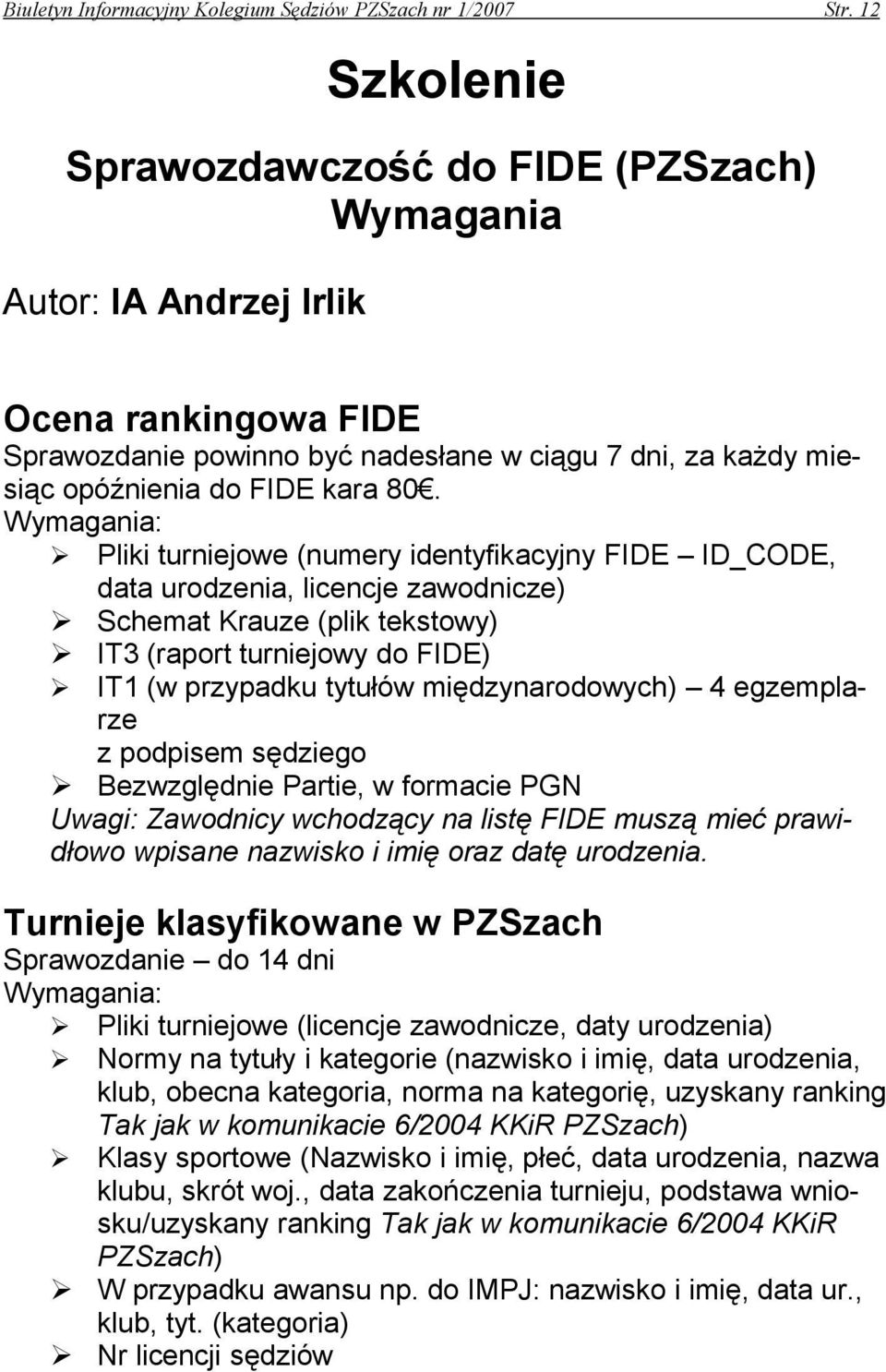 Wymagania: Pliki turniejowe (numery identyfikacyjny FIDE ID_CODE, data urodzenia, licencje zawodnicze) Schemat Krauze (plik tekstowy) IT3 (raport turniejowy do FIDE) IT1 (w przypadku tytułów
