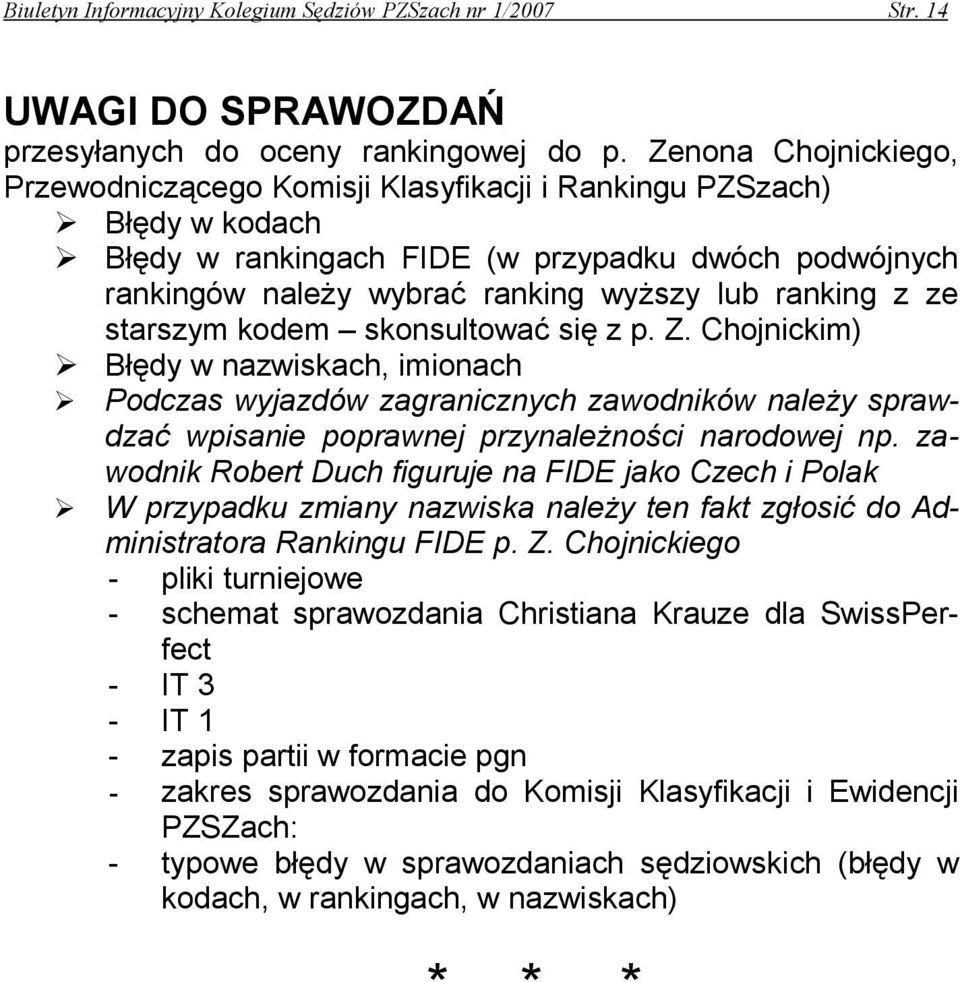 z ze starszym kodem skonsultować się z p. Z. Chojnickim) Błędy w nazwiskach, imionach Podczas wyjazdów zagranicznych zawodników należy sprawdzać wpisanie poprawnej przynależności narodowej np.
