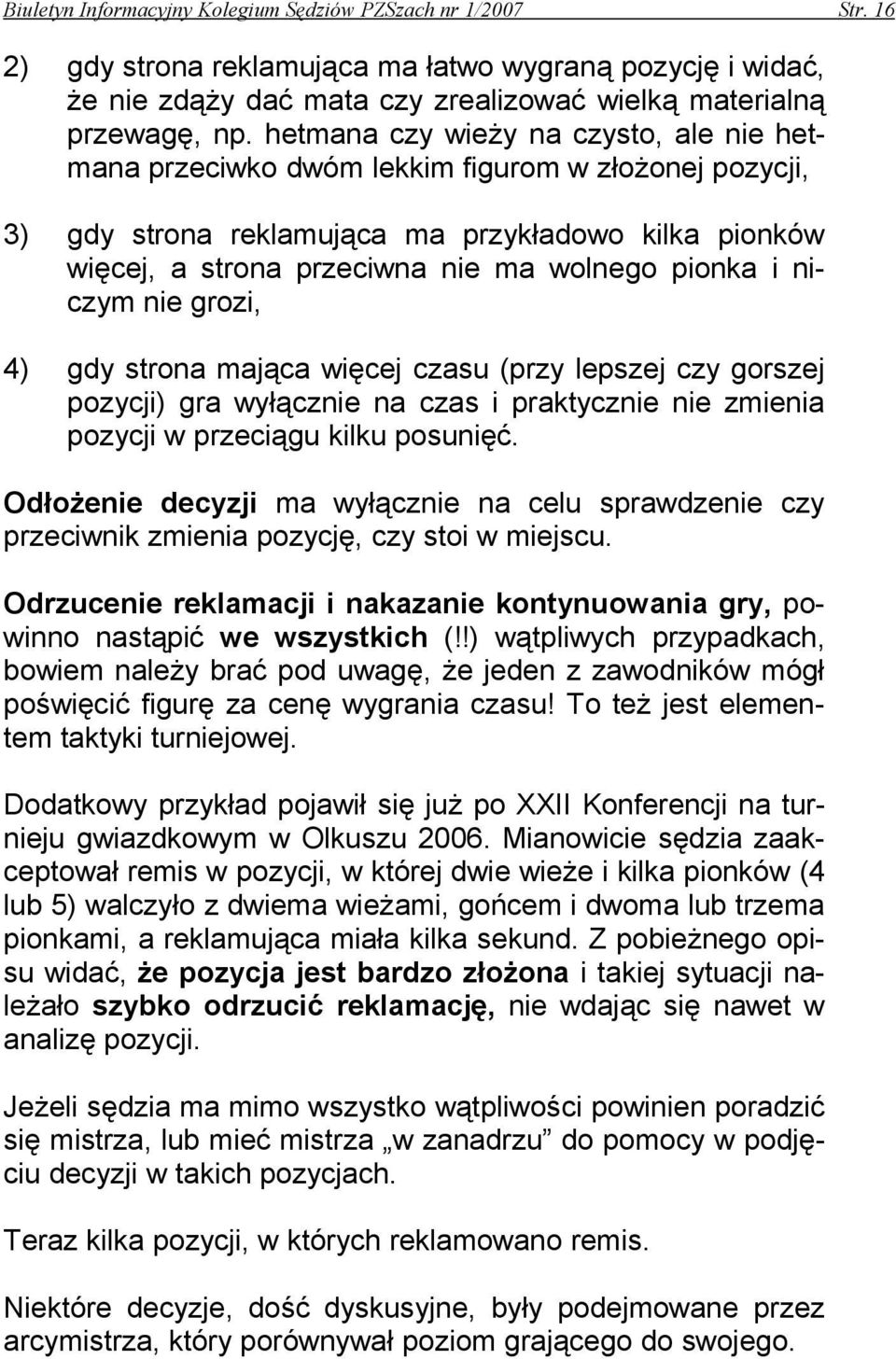 i niczym nie grozi, 4) gdy strona mająca więcej czasu (przy lepszej czy gorszej pozycji) gra wyłącznie na czas i praktycznie nie zmienia pozycji w przeciągu kilku posunięć.
