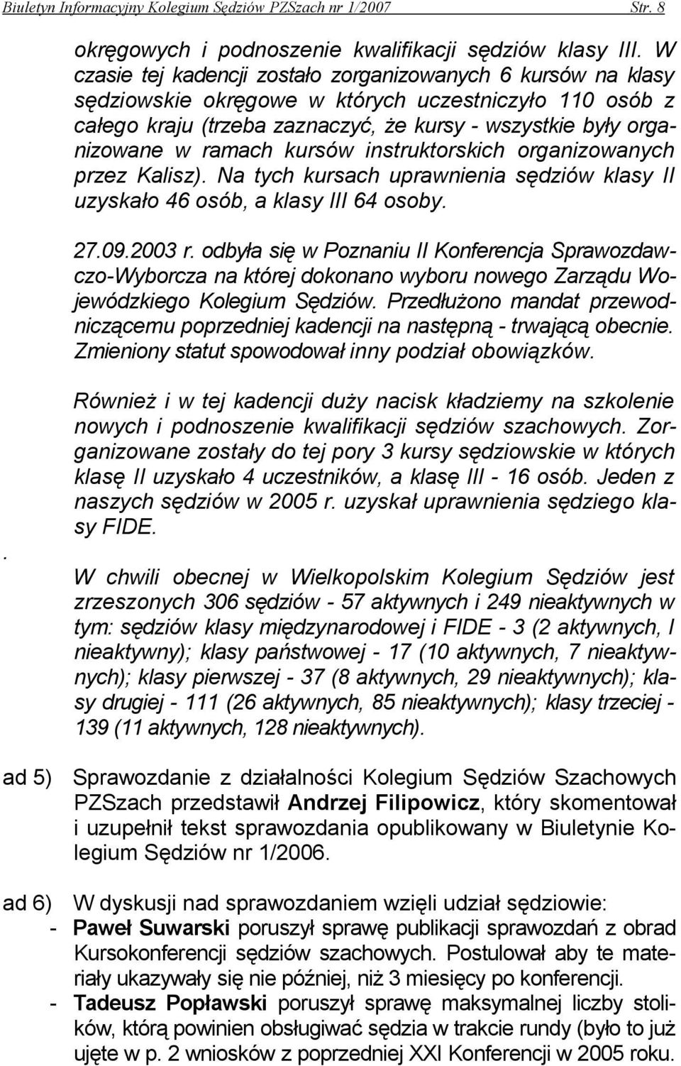 kursów instruktorskich organizowanych przez Kalisz). Na tych kursach uprawnienia sędziów klasy II uzyskało 46 osób, a klasy III 64 osoby. 27.09.2003 r.