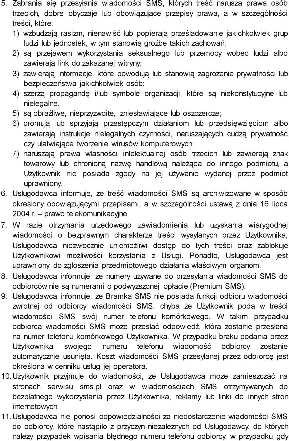 zakazanej witryny; 3) zawierają informacje, które powodują lub stanowią zagrożenie prywatności lub bezpieczeństwa jakichkolwiek osób; 4) szerzą propagandę i/lub symbole organizacji, które są