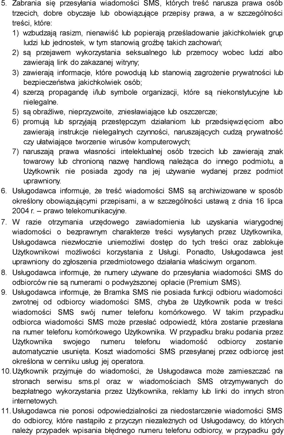 zakazanej witryny; 3) zawierają informacje, które powodują lub stanowią zagrożenie prywatności lub bezpieczeństwa jakichkolwiek osób; 4) szerzą propagandę i/lub symbole organizacji, które są