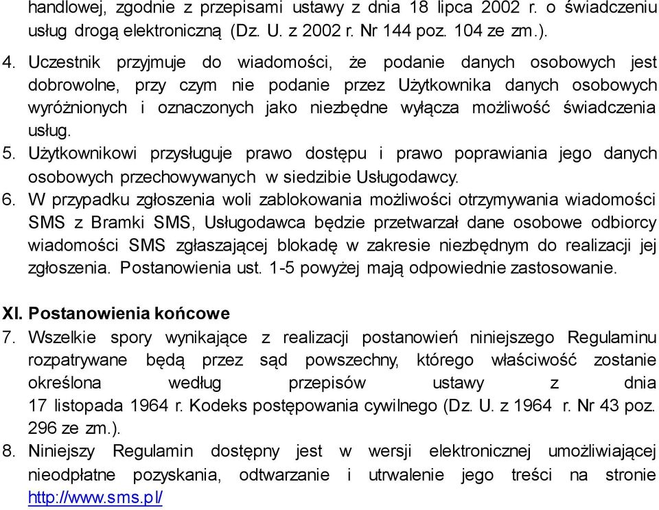 świadczenia usług. 5. Użytkownikowi przysługuje prawo dostępu i prawo poprawiania jego danych osobowych przechowywanych w siedzibie Usługodawcy. 6.