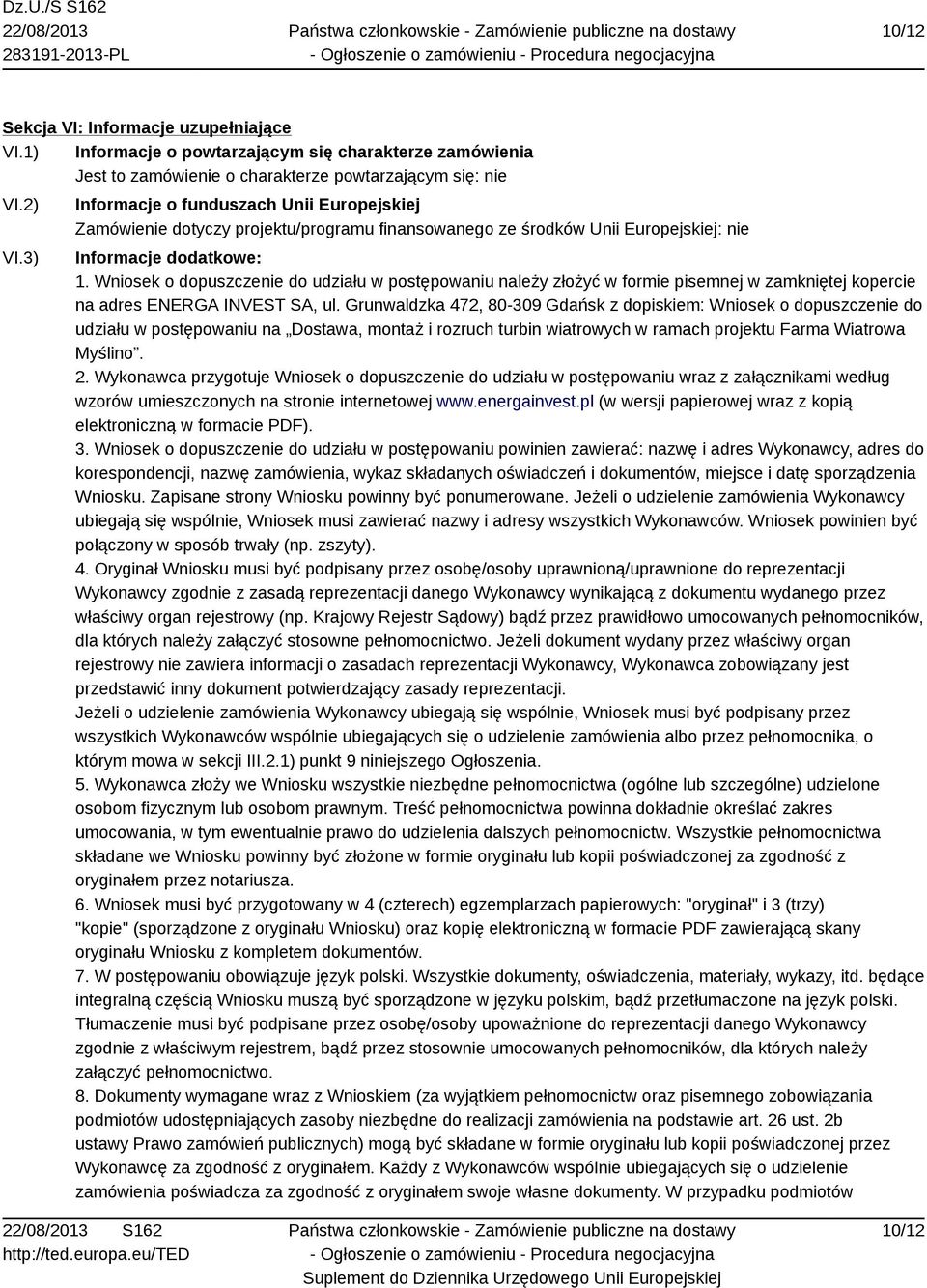 Wniosek o dopuszczenie do udziału w postępowaniu należy złożyć w formie pisemnej w zamkniętej kopercie na adres ENERGA INVEST SA, ul.
