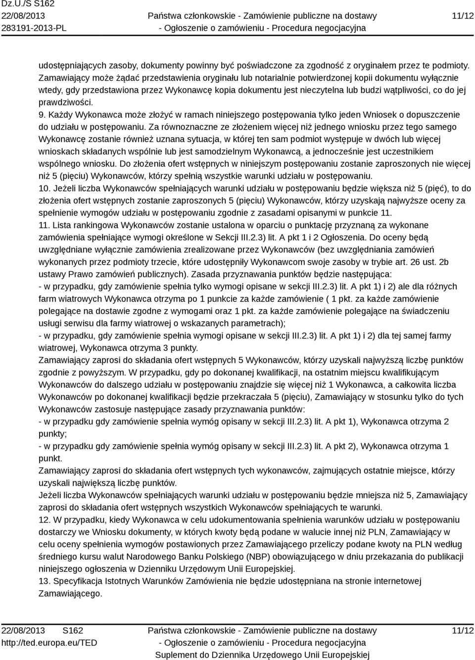 wątpliwości, co do jej prawdziwości. 9. Każdy Wykonawca może złożyć w ramach niniejszego postępowania tylko jeden Wniosek o dopuszczenie do udziału w postępowaniu.