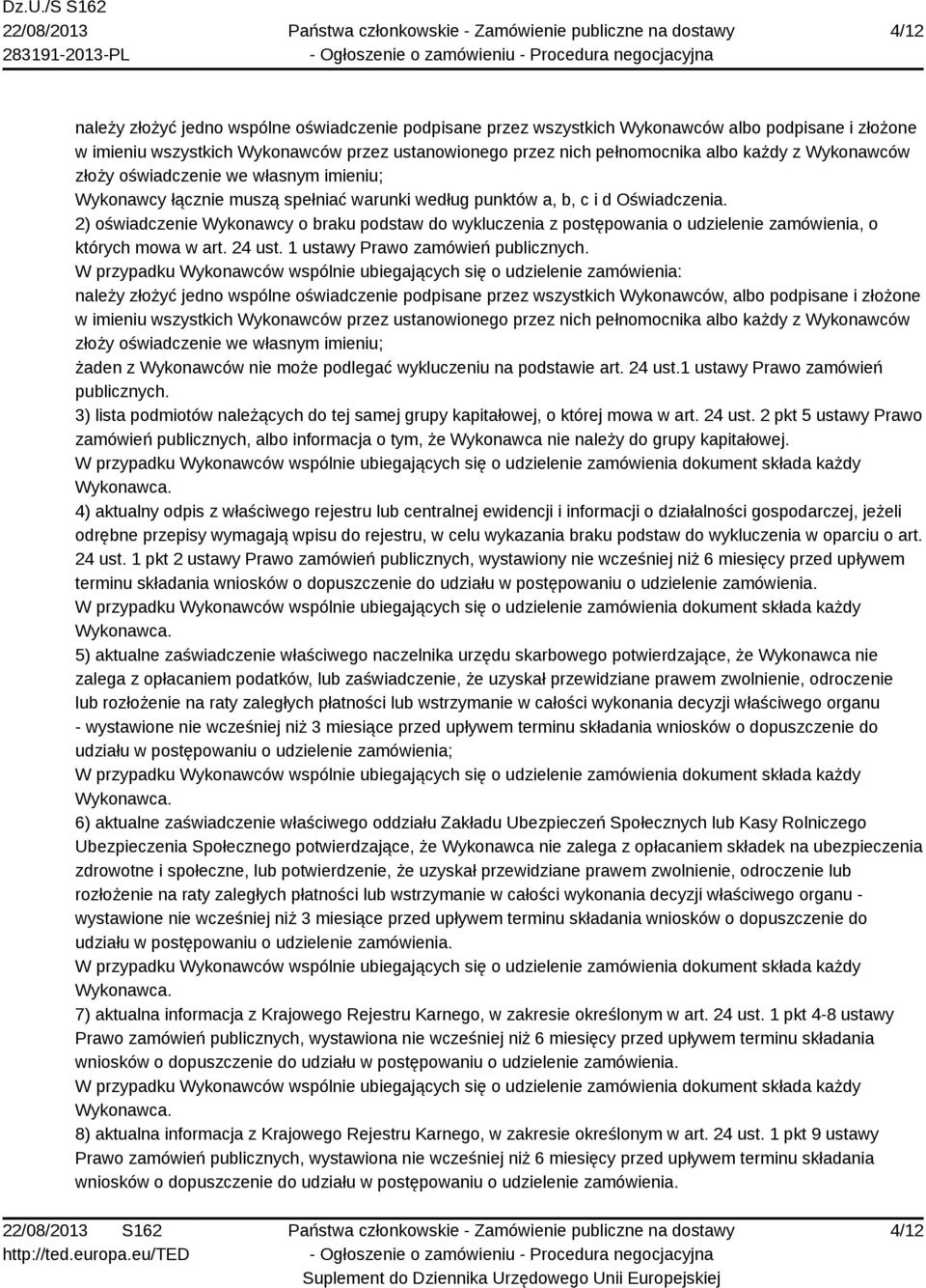 2) oświadczenie Wykonawcy o braku podstaw do wykluczenia z postępowania o udzielenie zamówienia, o których mowa w art. 24 ust. 1 ustawy Prawo zamówień publicznych.