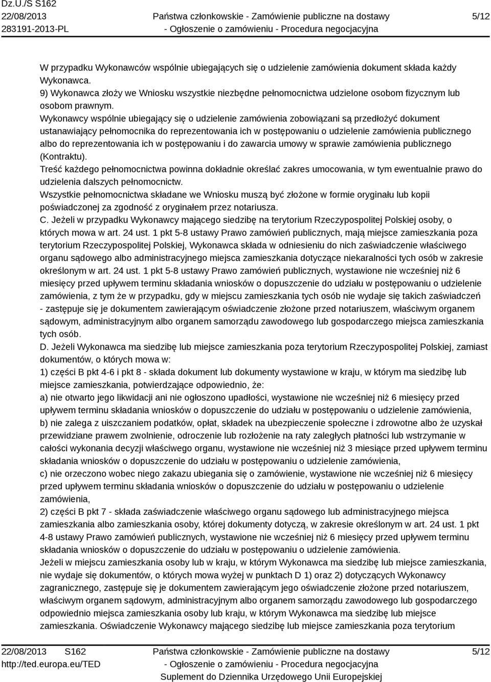 Wykonawcy wspólnie ubiegający się o udzielenie zamówienia zobowiązani są przedłożyć dokument ustanawiający pełnomocnika do reprezentowania ich w postępowaniu o udzielenie zamówienia publicznego albo