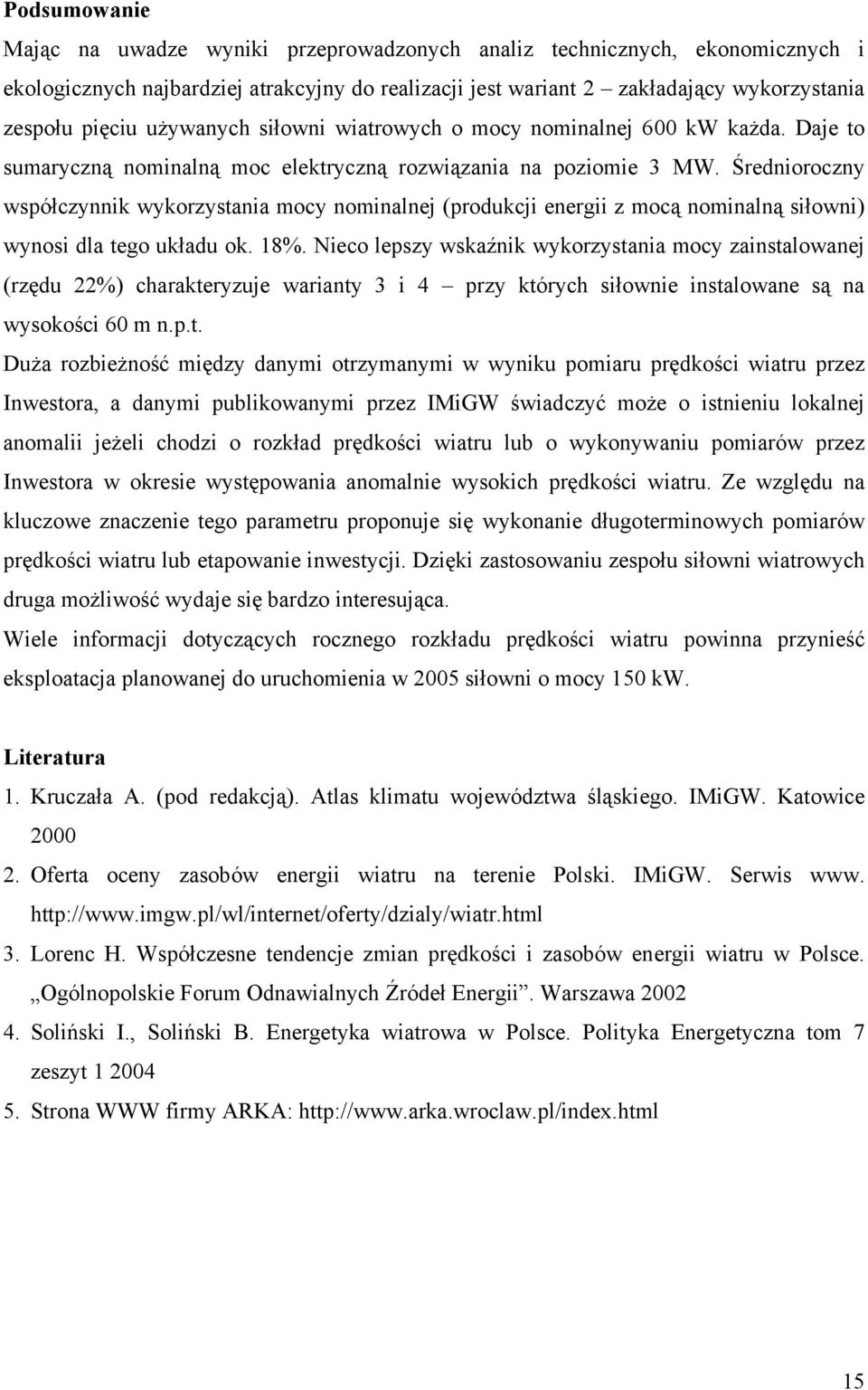 Średnioroczny współczynnik wykorzystania mocy nominalnej (produkcji energii z mocą nominalną siłowni) wynosi dla tego układu ok. 18%.