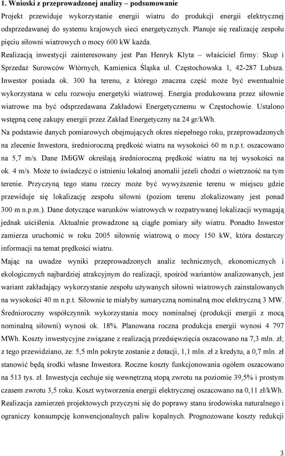 Realizacją inwestycji zainteresowany jest Pan Henryk Klyta właściciel firmy: Skup i Sprzedaż Surowców Wtórnych, Kamienica Śląska ul. Częstochowska 1, 42-287 Lubsza. Inwestor posiada ok.