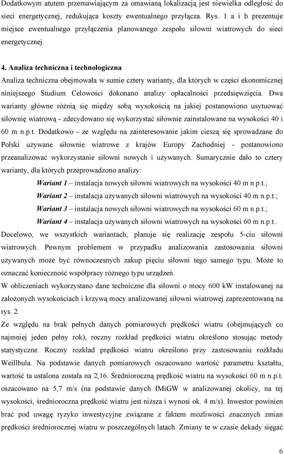 Analiza techniczna i technologiczna Analiza techniczna obejmowała w sumie cztery warianty, dla których w części ekonomicznej niniejszego Studium Celowości dokonano analizy opłacalności