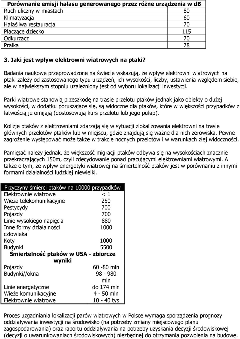 Badania naukowe przeprowadzone na świecie wskazują, Ŝe wpływ elektrowni wiatrowych na ptaki zaleŝy od zastosowanego typu urządzeń, ich wysokości, liczby, ustawienia względem siebie, ale w największym