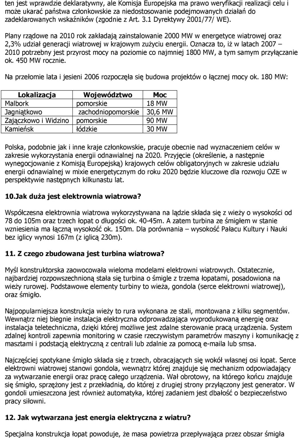 Oznacza to, iŝ w latach 2007 2010 potrzebny jest przyrost mocy na poziomie co najmniej 1800 MW, a tym samym przyłączanie ok. 450 MW rocznie.