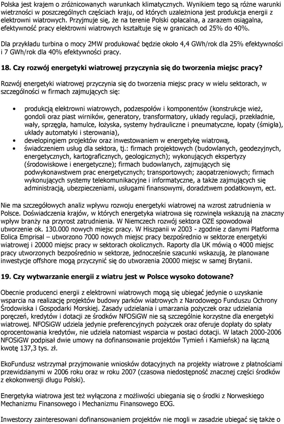 Przyjmuje się, Ŝe na terenie Polski opłacalna, a zarazem osiągalna, efektywność pracy elektrowni wiatrowych kształtuje się w granicach od 25% do 40%.