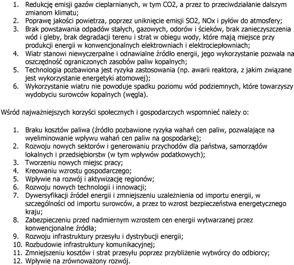 konwencjonalnych elektrowniach i elektrociepłowniach; 4. Wiatr stanowi niewyczerpalne i odnawialne źródło energii, jego wykorzystanie pozwala na oszczędność ograniczonych zasobów paliw kopalnych; 5.